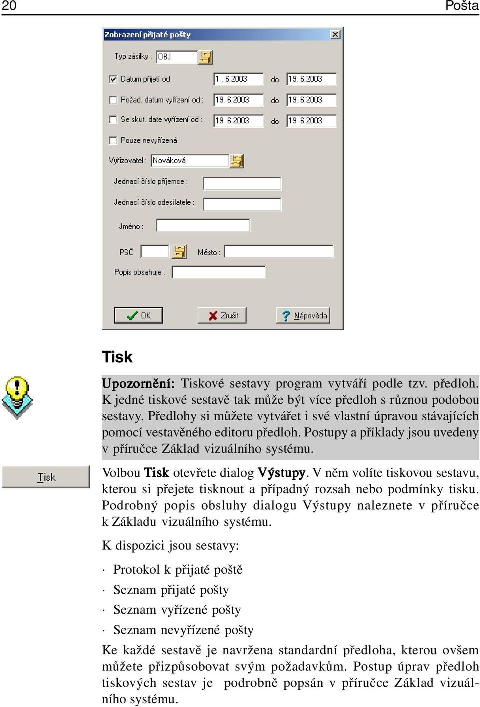 Volbou Tisk otevřete dialog Výstupy. V něm volíte tiskovou sestavu, kterou si přejete tisknout a případný rozsah nebo podmínky tisku.