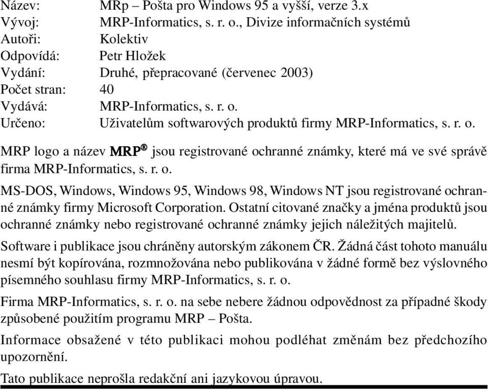 Určeno: Uživatelům softwarových produktů firmy MRP-Informatics, s. r. o. MRP logo a název MRP jsou registrované ochranné známky, které má ve své správě firma MRP-Informatics, s. r. o. MS-DOS, Windows, Windows 95, Windows 98, Windows NT jsou registrované ochranné známky firmy Microsoft Corporation.