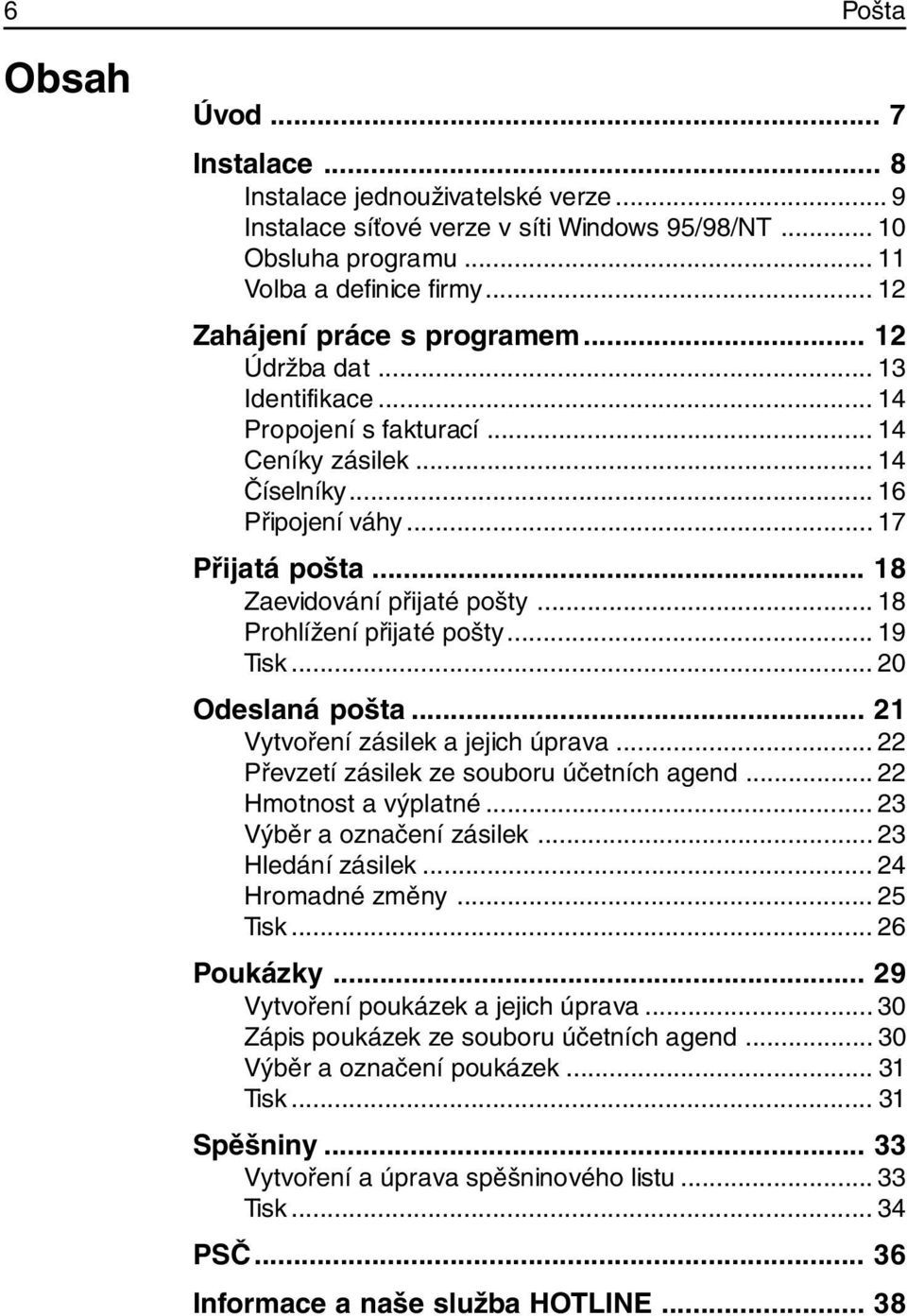 .. 18 Zaevidování přijaté pošty... 18 Prohlížení přijaté pošty... 19 Tisk... 20 Odeslaná pošta... 21 Vytvoření zásilek a jejich úprava... 22 Převzetí zásilek ze souboru účetních agend.