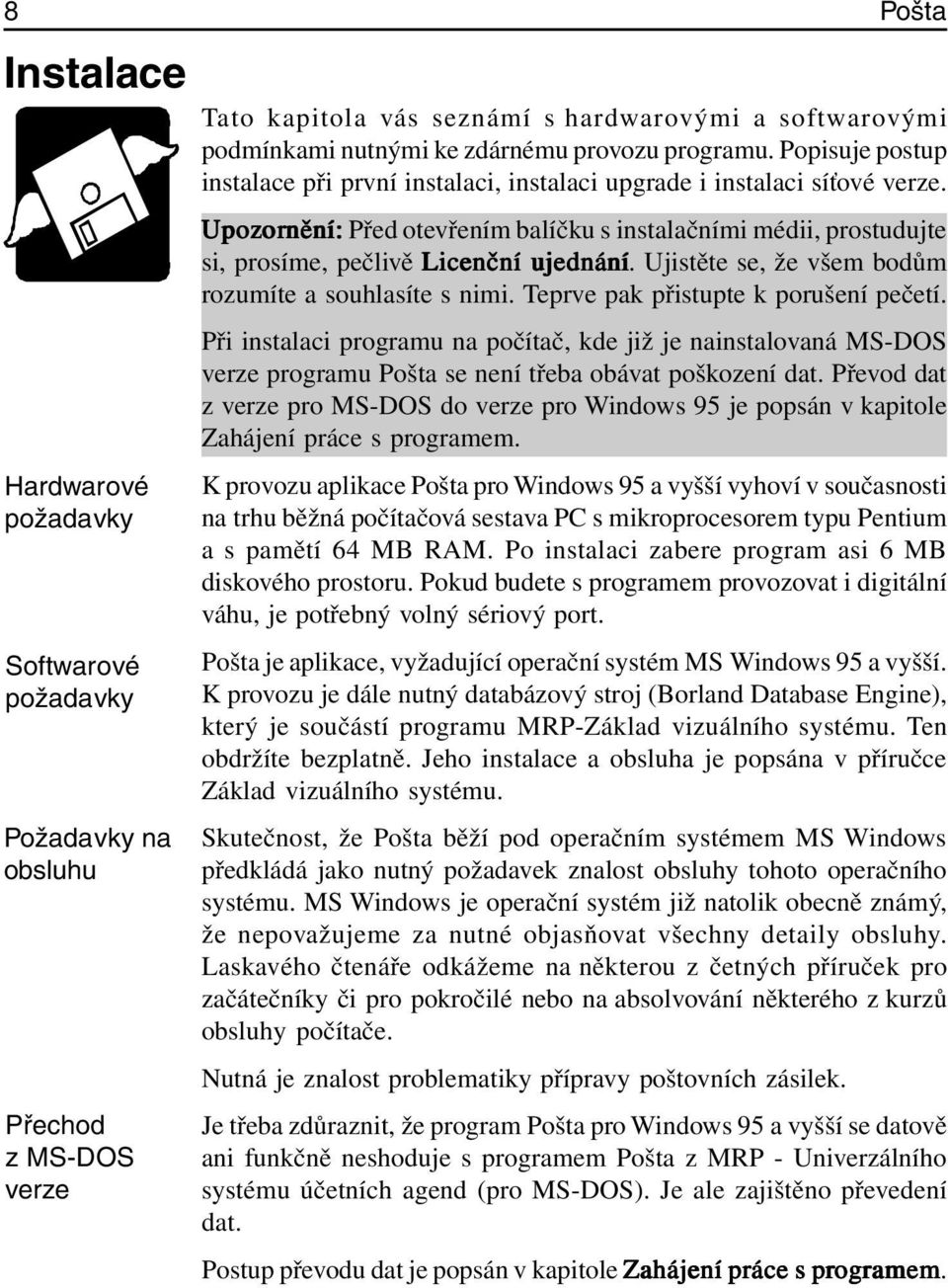 Upozor ornění: Před otevřením balíčku s instalačními médii, prostudujte si, prosíme, pečlivě Licenční ujednání. Ujistěte se, že všem bodům rozumíte a souhlasíte s nimi.