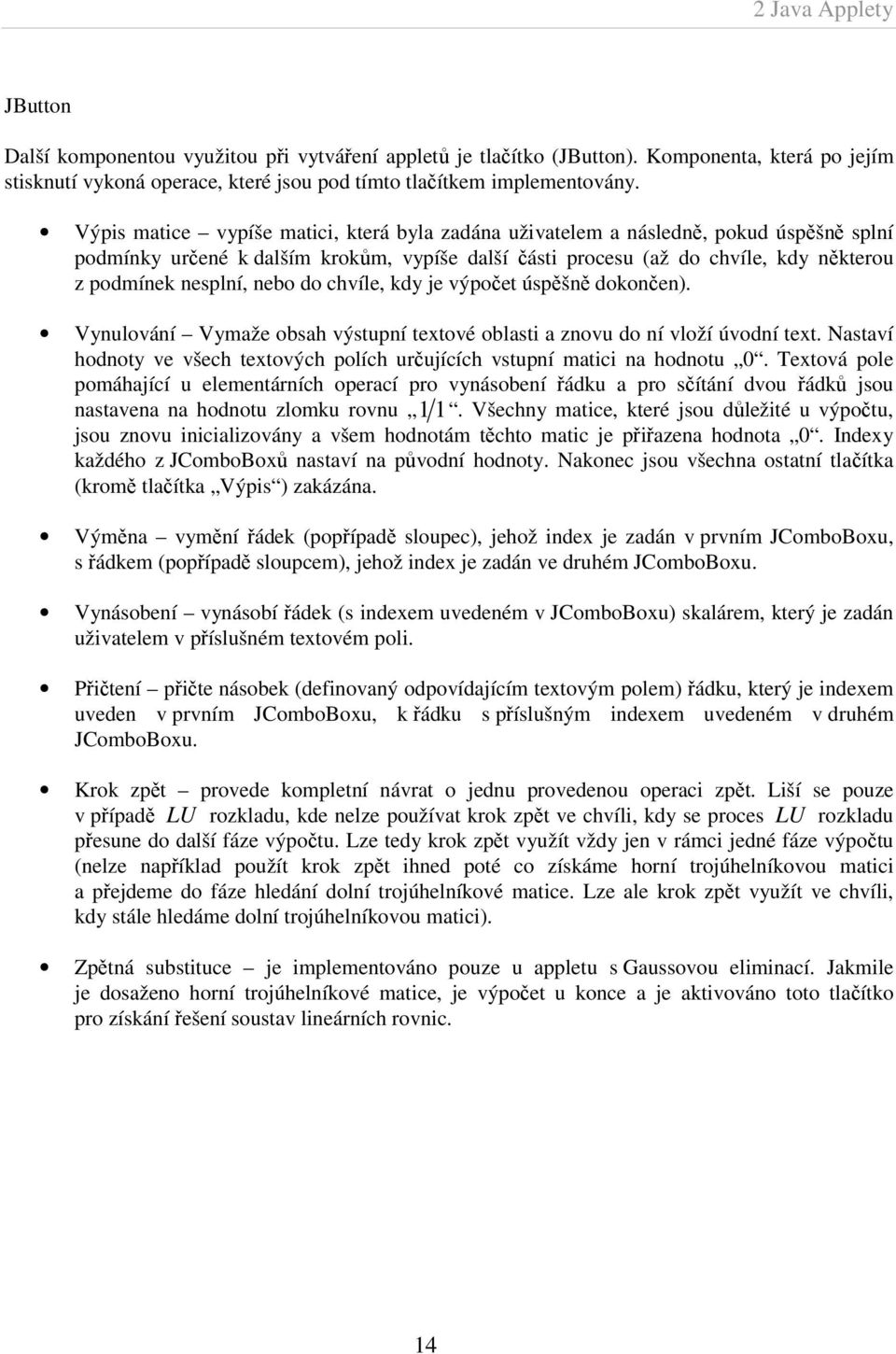 nebo do chvíle, kdy je výpočet úspěšně dokončen). Vynulování Vymaže obsah výstupní textové oblasti a znovu do ní vloží úvodní text.