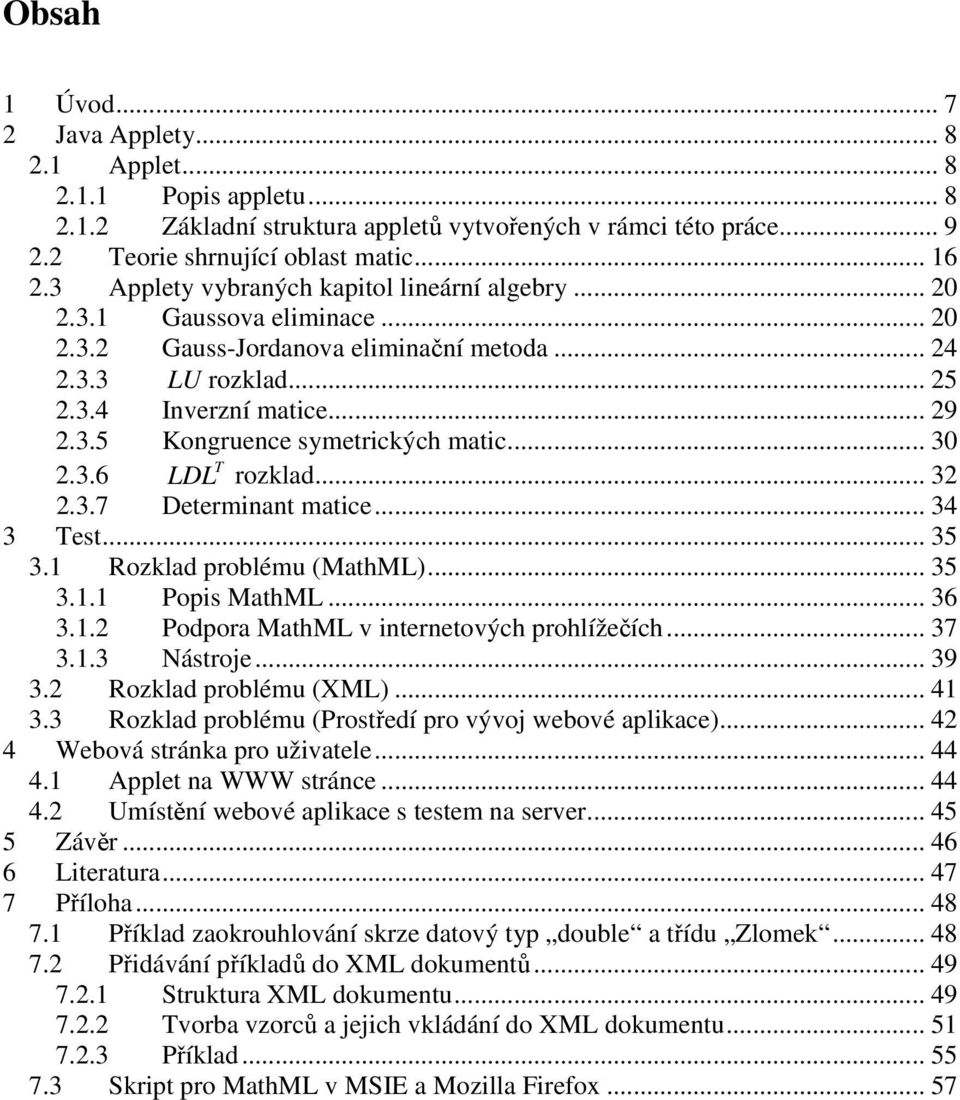 .. 30 2.3.6 T LDL rozklad... 32 2.3.7 Determinant matice... 34 3 Test... 35 3. Rozklad problému (MathML)... 35 3.. Popis MathML... 36 3..2 Podpora MathML v internetových prohlížečích... 37 3.