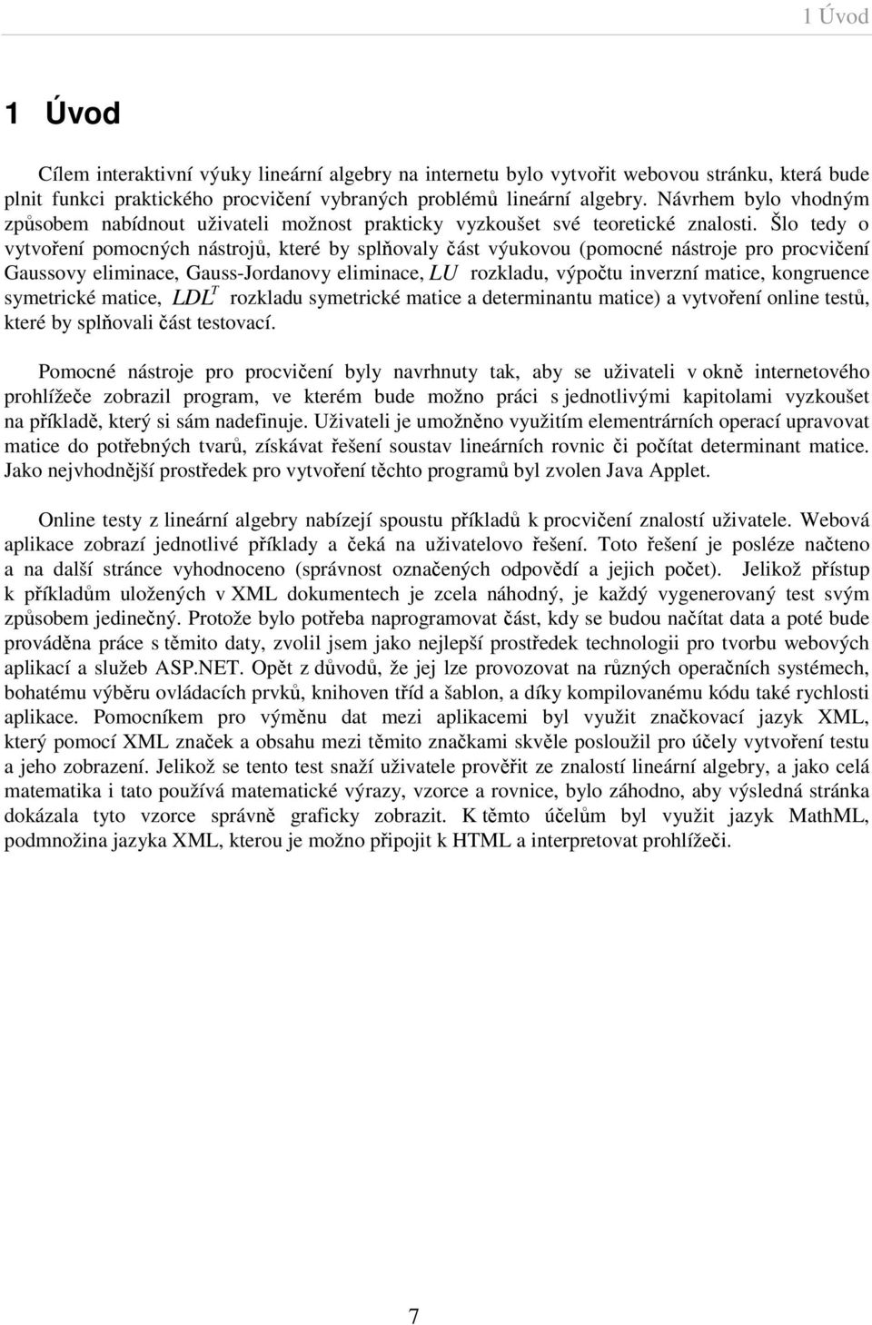 Šlo tedy o vytvoření pomocných nástrojů, které by splňovaly část výukovou (pomocné nástroje pro procvičení Gaussovy eliminace, Gauss-Jordanovy eliminace, LU rozkladu, výpočtu inverzní matice,