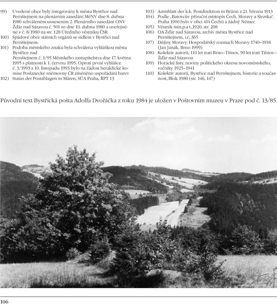 100) Spádové obce státních orgánů se sídlem v Bystřici nad Pernštejnem: 101) Podoba městského znaku byla schválena vyhláškou města Bystřice nad Pernštejnem č. 1/95 Městského zastupitelstva dne 17.