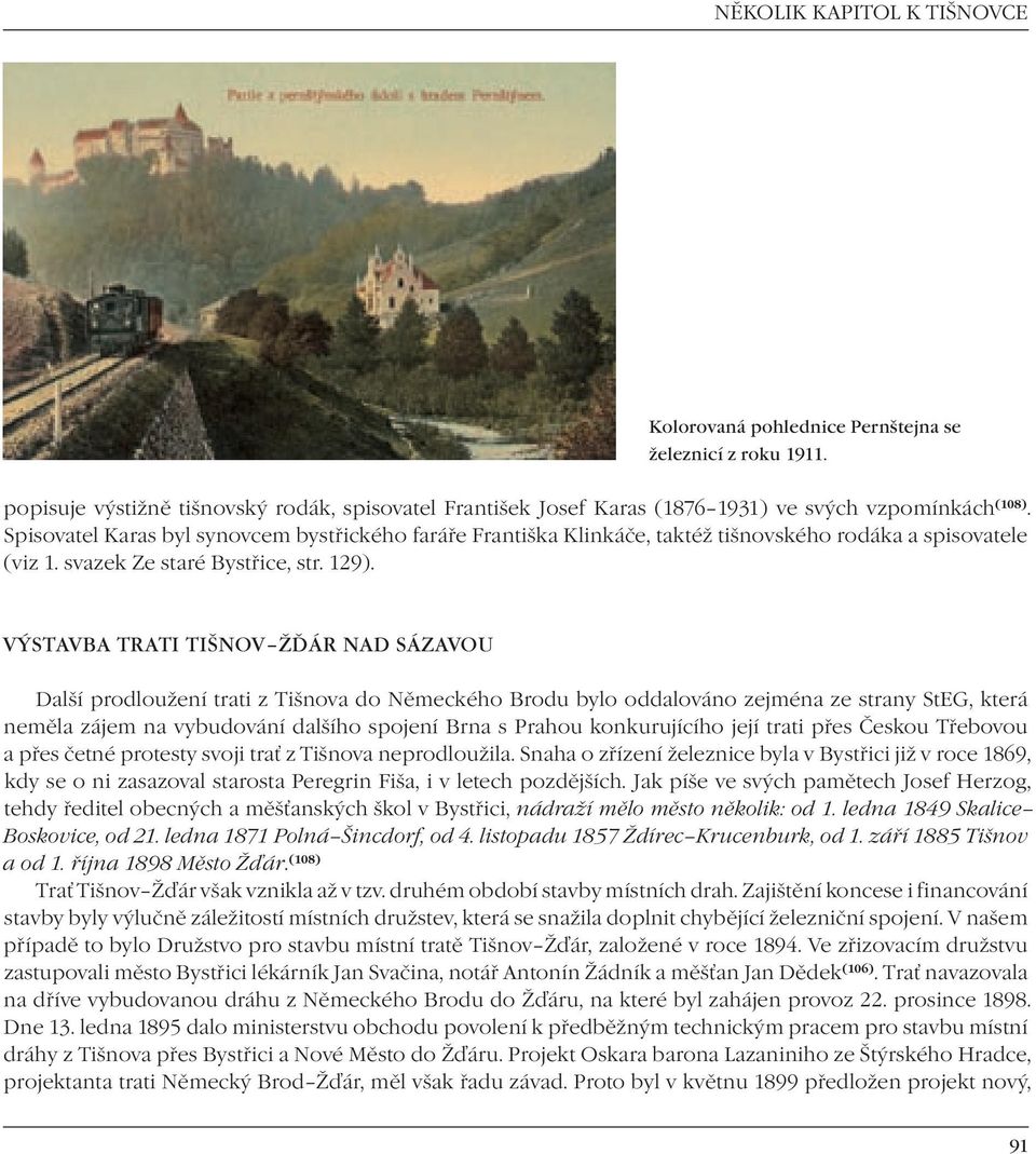 VÝSTAVBA TRATI TIŠNOV ŽĎÁR NAD SÁZAVOU Další prodloužení trati z Tišnova do Německého Brodu bylo oddalováno zejména ze strany StEG, která neměla zájem na vybudování dalšího spojení Brna s Prahou