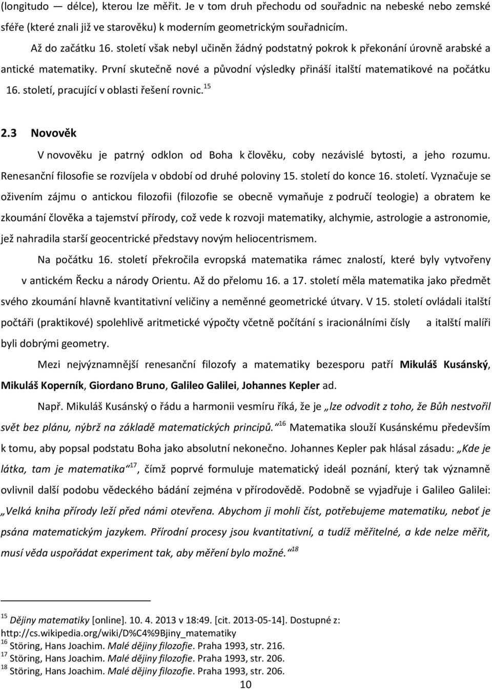 století, pracující v oblasti řešení rovnic. 15 2.3 Novověk V novověku je patrný odklon od Boha k člověku, coby nezávislé bytosti, a jeho rozumu.