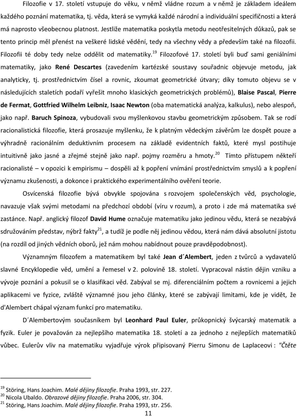 Jestliže matematika poskytla metodu neotřesitelných důkazů, pak se tento princip měl přenést na veškeré lidské vědění, tedy na všechny vědy a především také na filozofii.