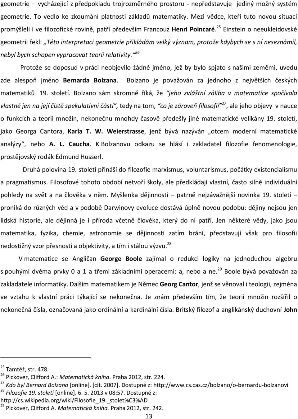 25 Einstein o neeukleidovské geometrii řekl: Této interpretaci geometrie přikládám velký význam, protože kdybych se s ní neseznámil, nebyl bych schopen vypracovat teorii relativity.