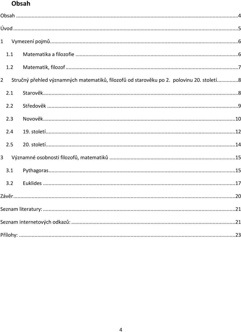 .. 9 2.3 Novověk...10 2.4 19. století...12 2.5 20. století...14 3 Významné osobnosti filozofů, matematiků...15 3.