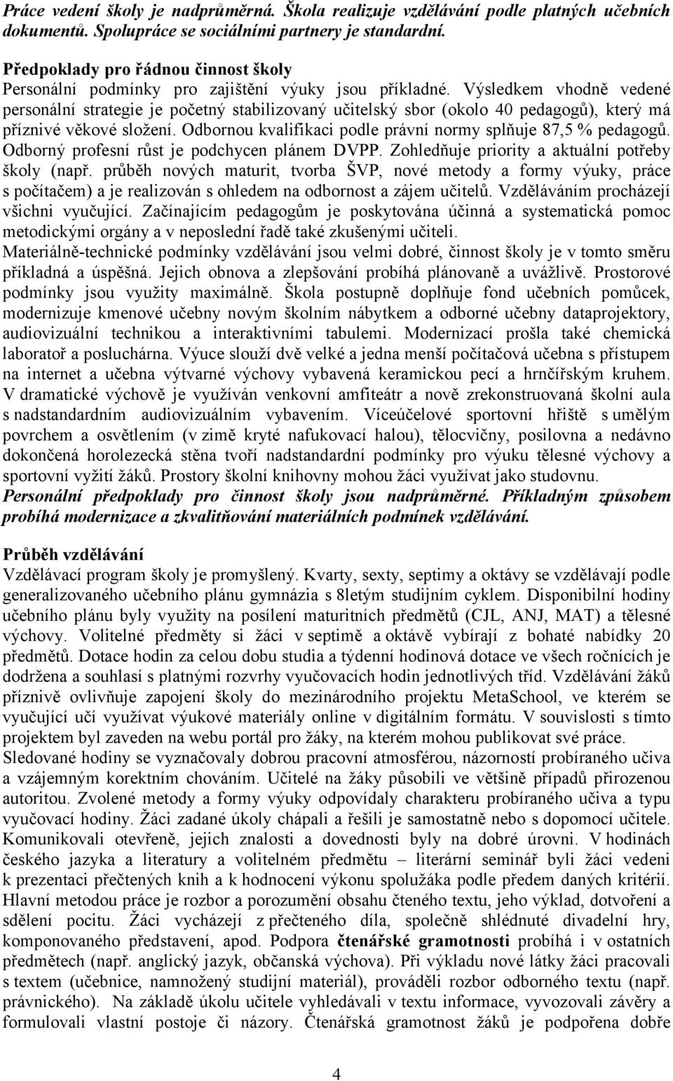 Výsledkem vhodně vedené personální strategie je početný stabilizovaný učitelský sbor (okolo 40 pedagogů), který má příznivé věkové složení.