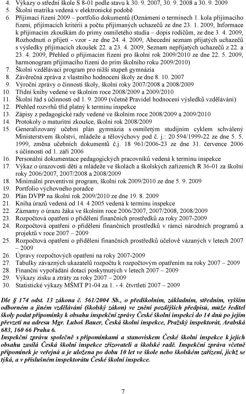 4. 2009, Rozhodnutí o přijetí - vzor - ze dne 24. 4. 2009, Abecední seznam přijatých uchazečů s výsledky přijímacích zkoušek 22. a 23. 4. 2009, Seznam nepřijatých uchazečů z 22. a 23. 4. 2009, Přehled o přijímacím řízení pro školní rok 2009/2010 ze dne 22.