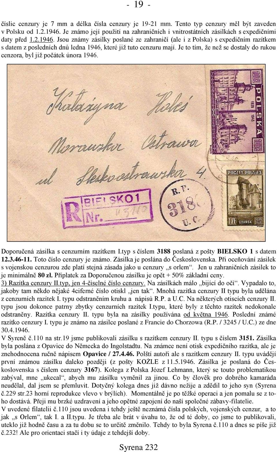 Jsou známy zásilky poslané ze zahraničí (ale i z Polska) s expedičním razítkem s datem z posledních dnů ledna 1946, které již tuto cenzuru mají.