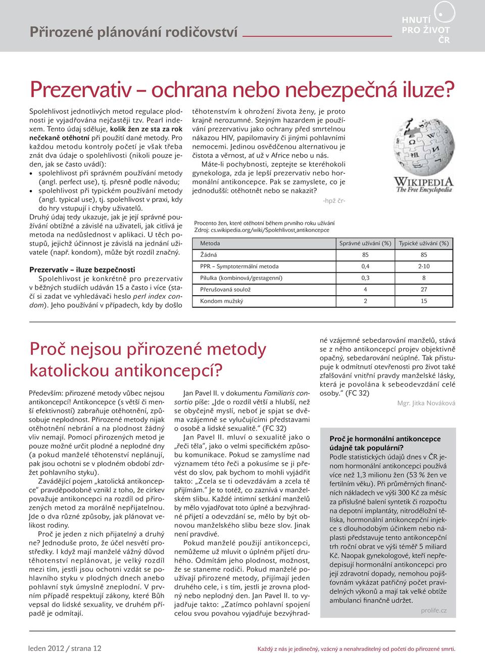 Pro každou metodu kontroly početí je však třeba znát dva údaje o spolehlivosti (nikoli pouze jeden, jak se často uvádí): spolehlivost při správném používání metody (angl. perfect use), tj.