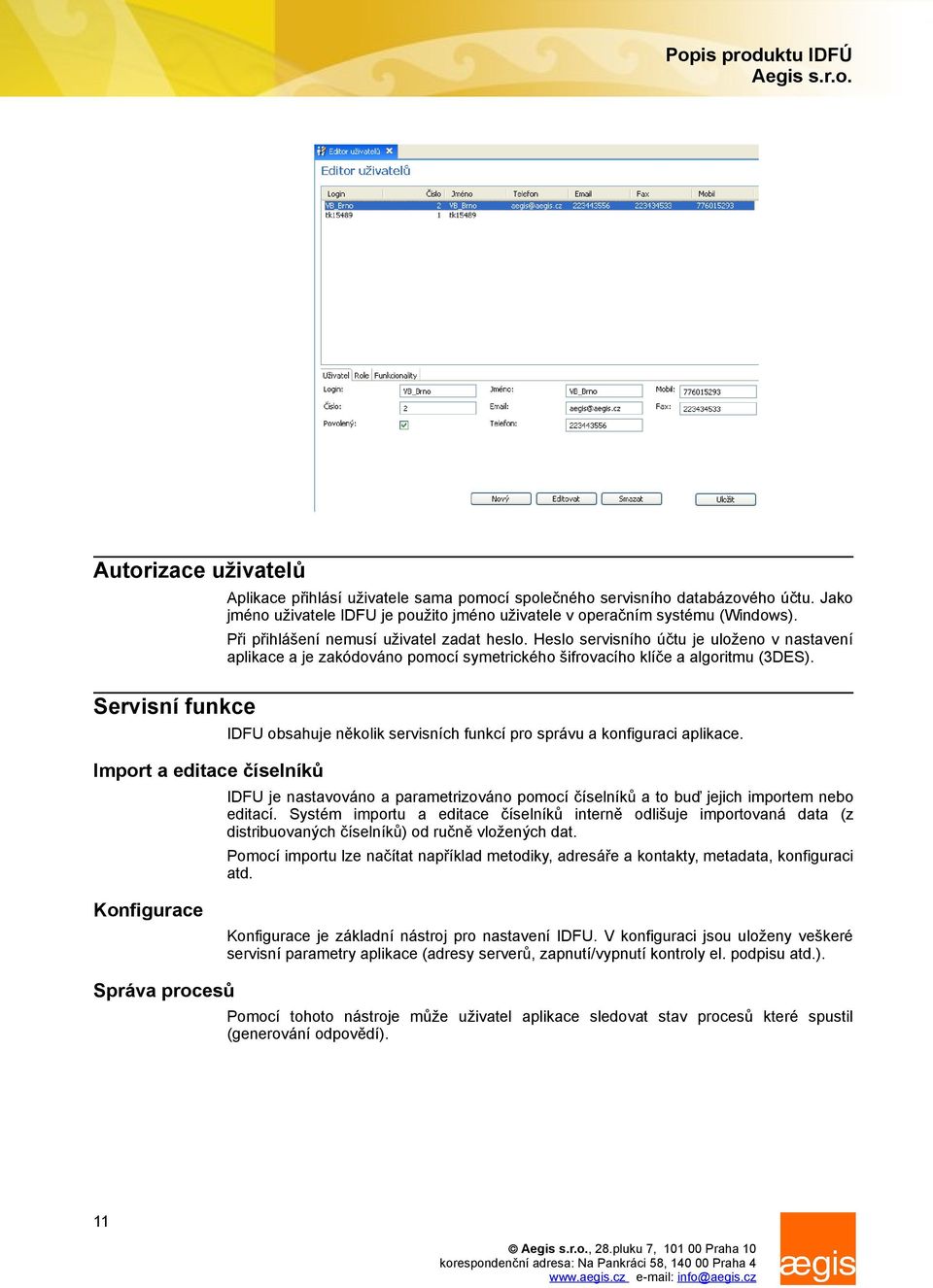 Heslo servisního účtu je uloženo v nastavení aplikace a je zakódováno pomocí symetrického šifrovacího klíče a algoritmu (3DES).