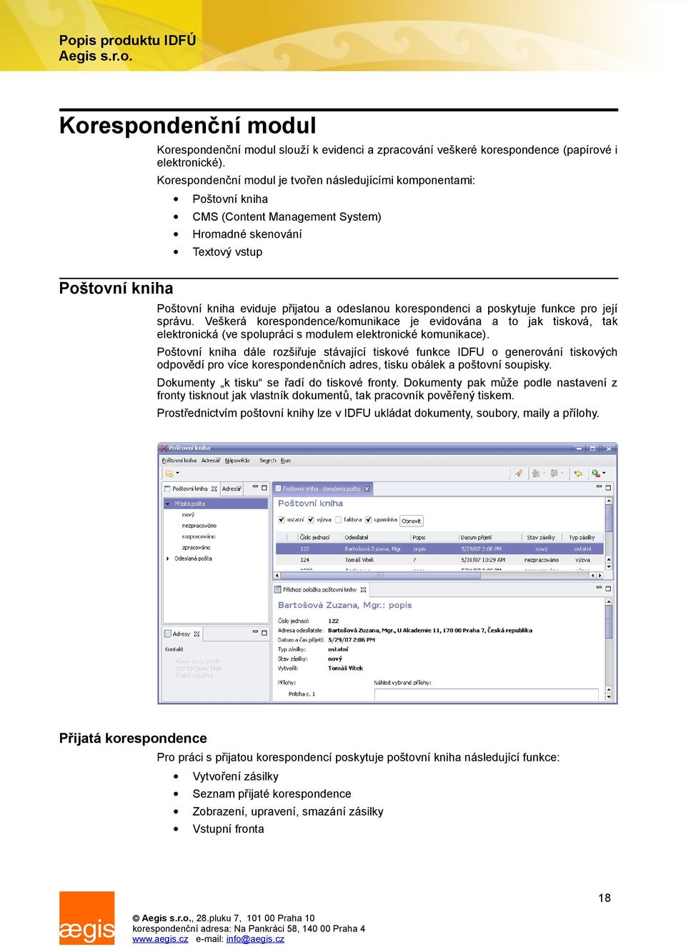 poskytuje funkce pro její správu. Veškerá korespondence/komunikace je evidována a to jak tisková, tak elektronická (ve spolupráci s modulem elektronické komunikace).