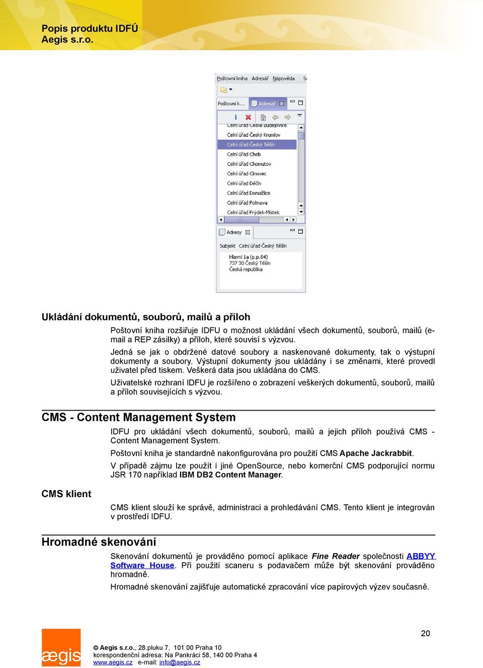 Veškerá data jsou ukládána do CMS. Uživatelské rozhraní IDFU je rozšířeno o zobrazení veškerých dokumentů, souborů, mailů a příloh souvisejících s výzvou.