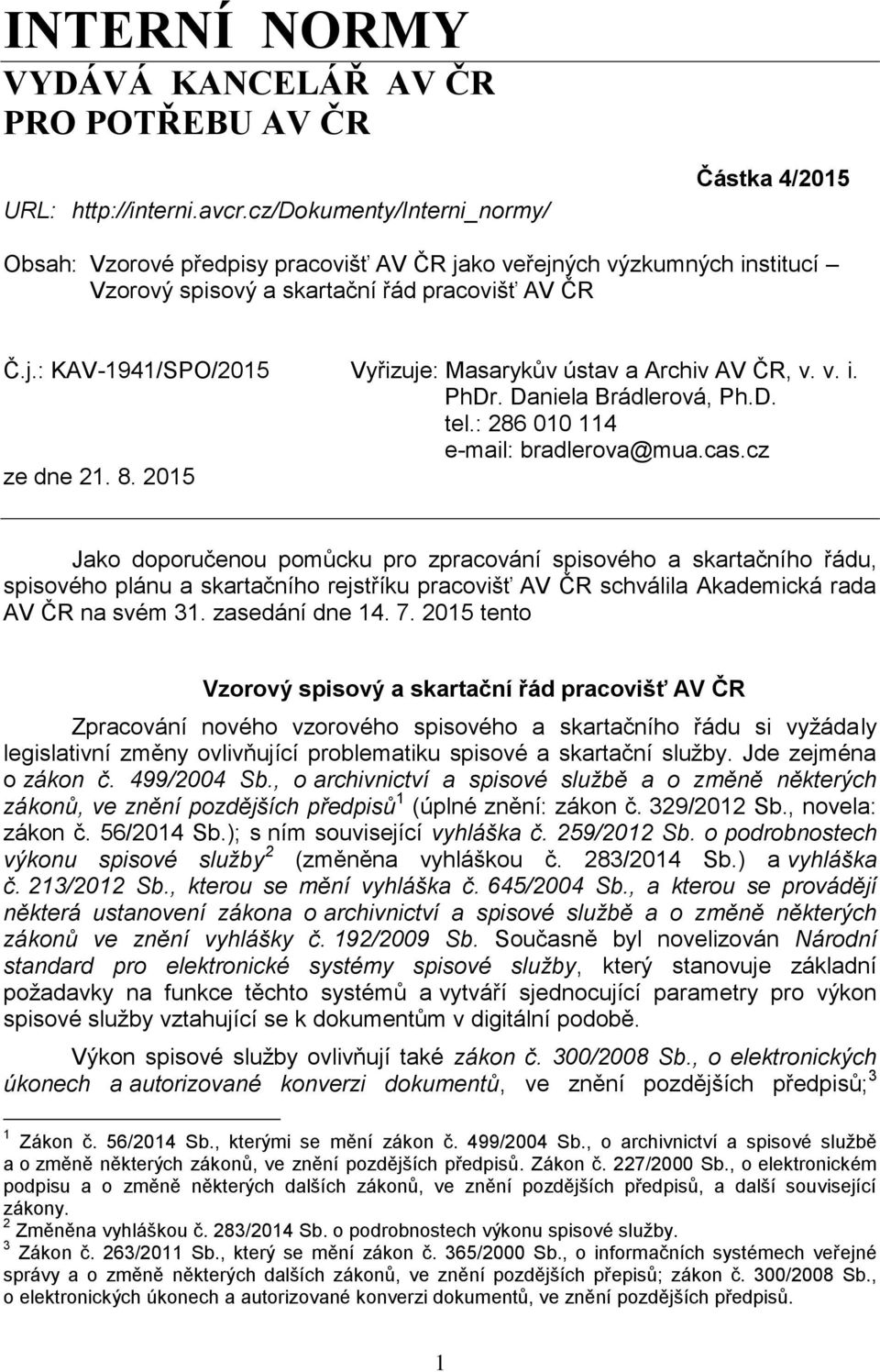 v. i. PhDr. Daniela Brádlerová, Ph.D. tel.: 286 010 114 e-mail: bradlerova@mua.cas.cz ze dne 21. 8.