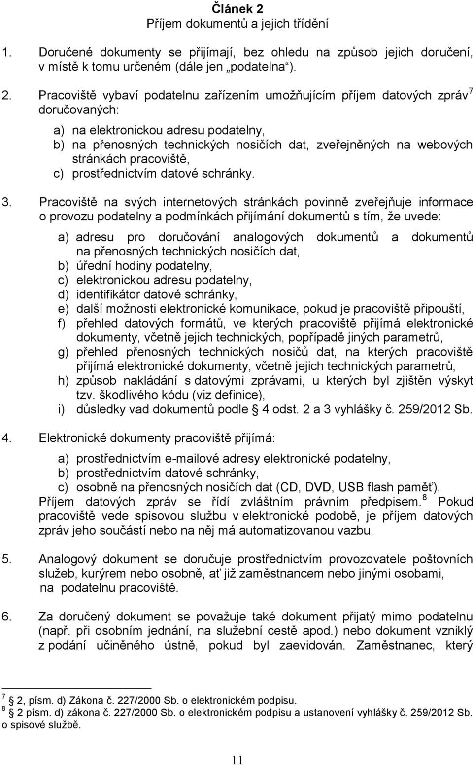 Pracoviště vybaví podatelnu zařízením umožňujícím příjem datových zpráv 7 doručovaných: a) na elektronickou adresu podatelny, b) na přenosných technických nosičích dat, zveřejněných na webových