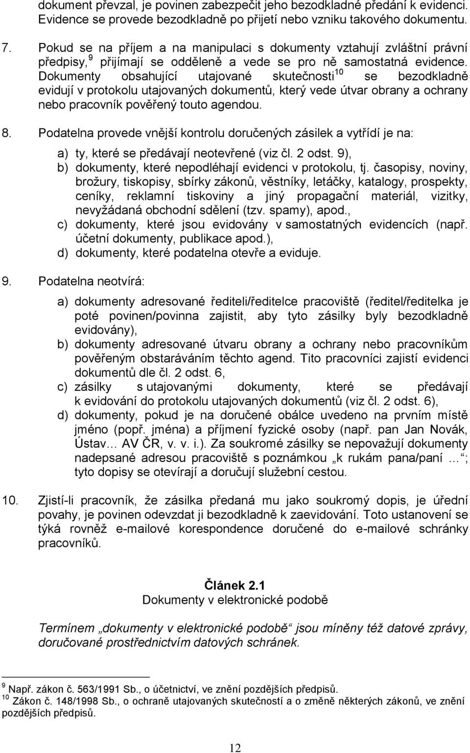 Dokumenty obsahující utajované skutečnosti 10 se bezodkladně evidují v protokolu utajovaných dokumentů, který vede útvar obrany a ochrany nebo pracovník pověřený touto agendou. 8.