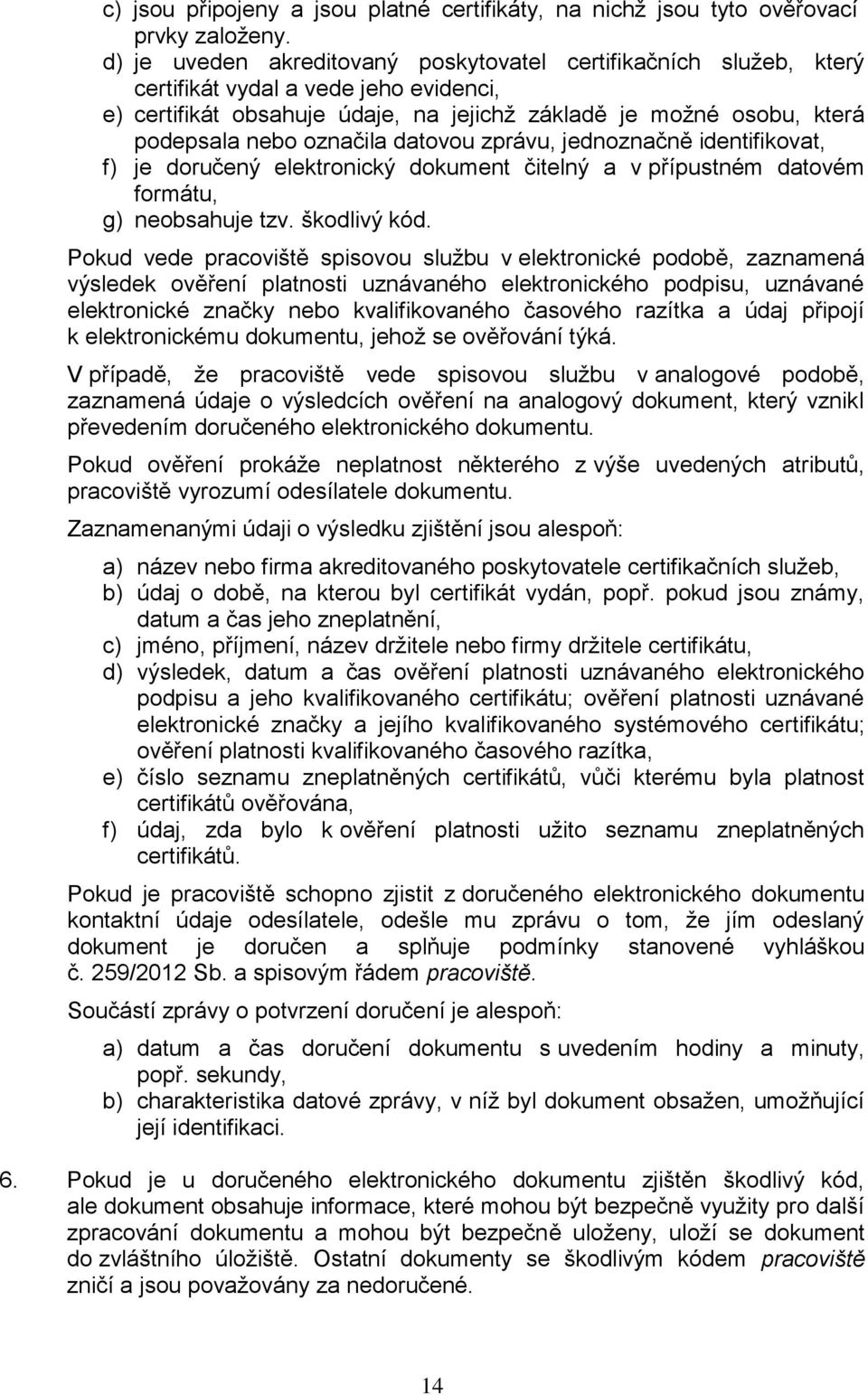 označila datovou zprávu, jednoznačně identifikovat, f) je doručený elektronický dokument čitelný a v přípustném datovém formátu, g) neobsahuje tzv. škodlivý kód.