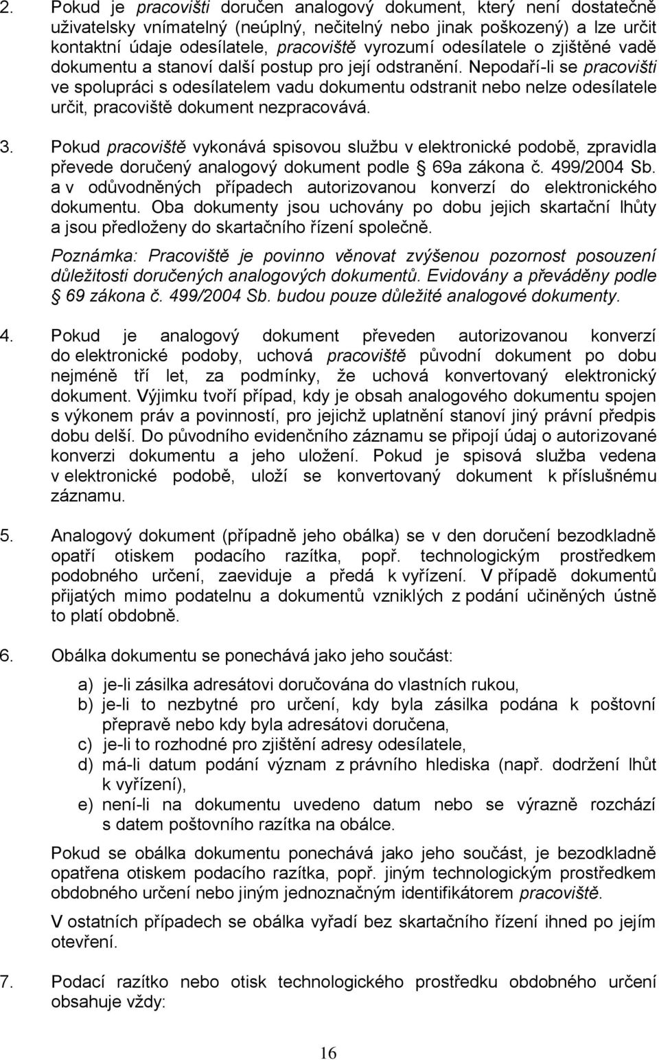 Nepodaří-li se pracovišti ve spolupráci s odesílatelem vadu dokumentu odstranit nebo nelze odesílatele určit, pracoviště dokument nezpracovává. 3.