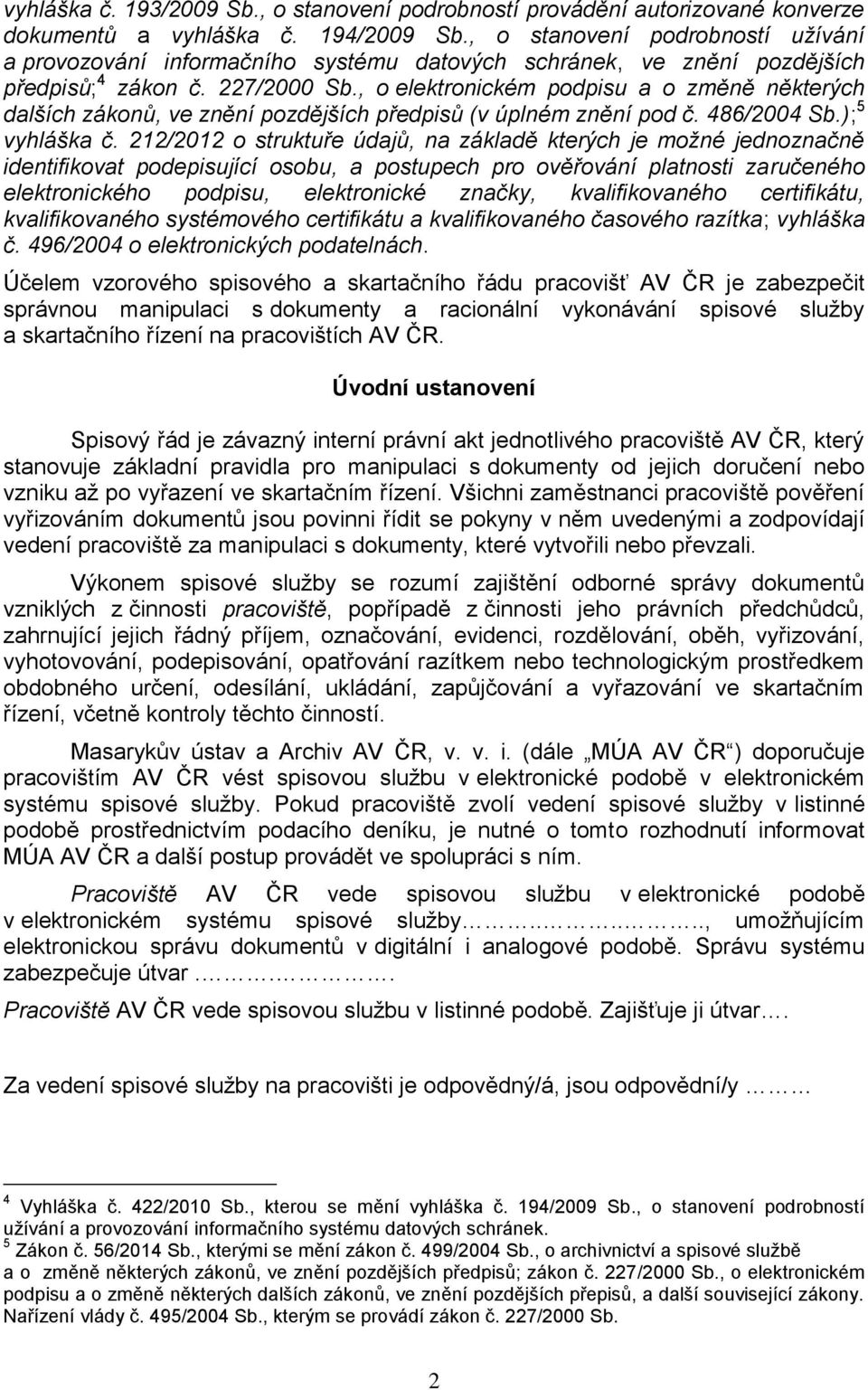 , o elektronickém podpisu a o změně některých dalších zákonů, ve znění pozdějších předpisů (v úplném znění pod č. 486/2004 Sb.); 5 vyhláška č.