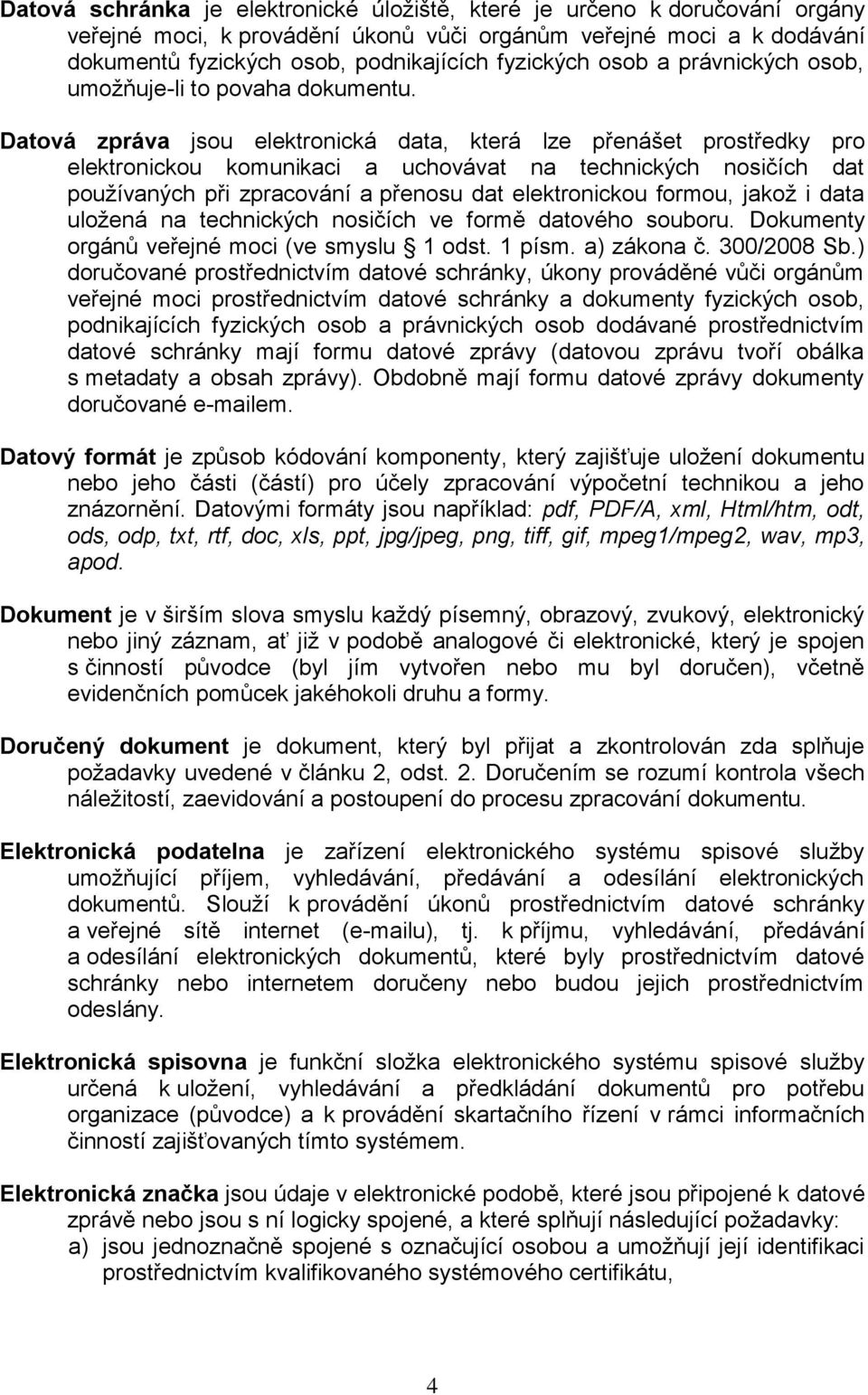 Datová zpráva jsou elektronická data, která lze přenášet prostředky pro elektronickou komunikaci a uchovávat na technických nosičích dat používaných při zpracování a přenosu dat elektronickou formou,