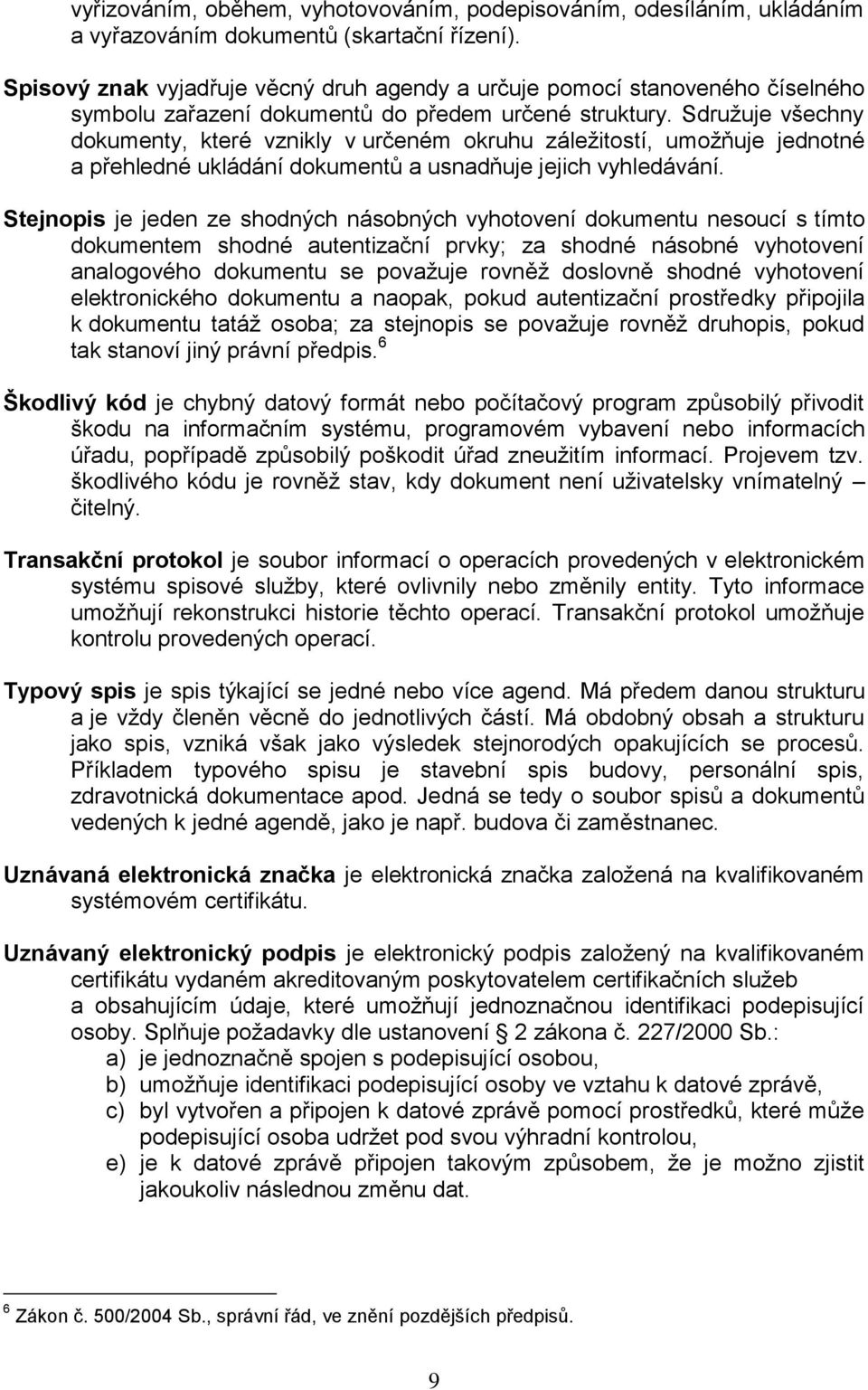 Sdružuje všechny dokumenty, které vznikly v určeném okruhu záležitostí, umožňuje jednotné a přehledné ukládání dokumentů a usnadňuje jejich vyhledávání.