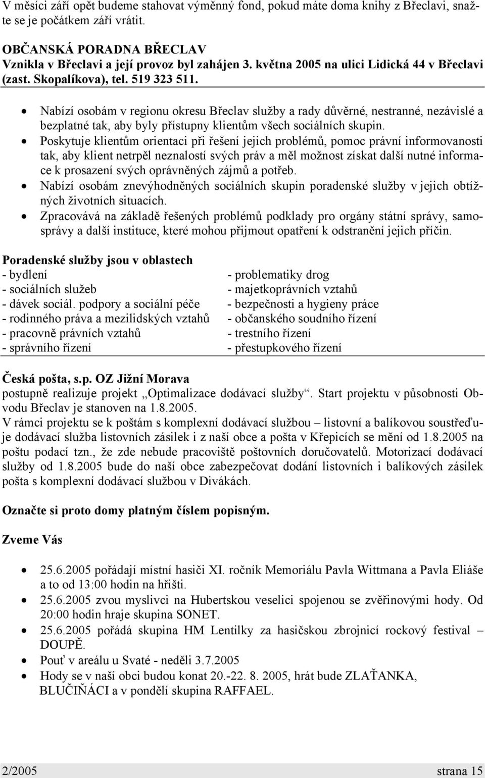 Nabízí osobám v regionu okresu Břeclav služby a rady důvěrné, nestranné, nezávislé a bezplatné tak, aby byly přístupny klientům všech sociálních skupin.