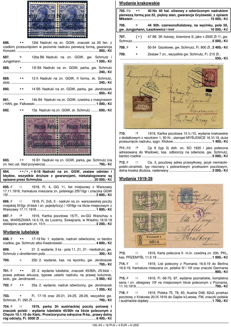 z rzadkim przesunięciem w poziomie nadruku pierwszą formą, gwarancja Korszeń....950,- Kč 687. 12ba B6 Nadruki na zn. GGW, gw. Schmutz i Jungjohann...1 500,- Kč 688. 13I B4 Nadruki na zn.