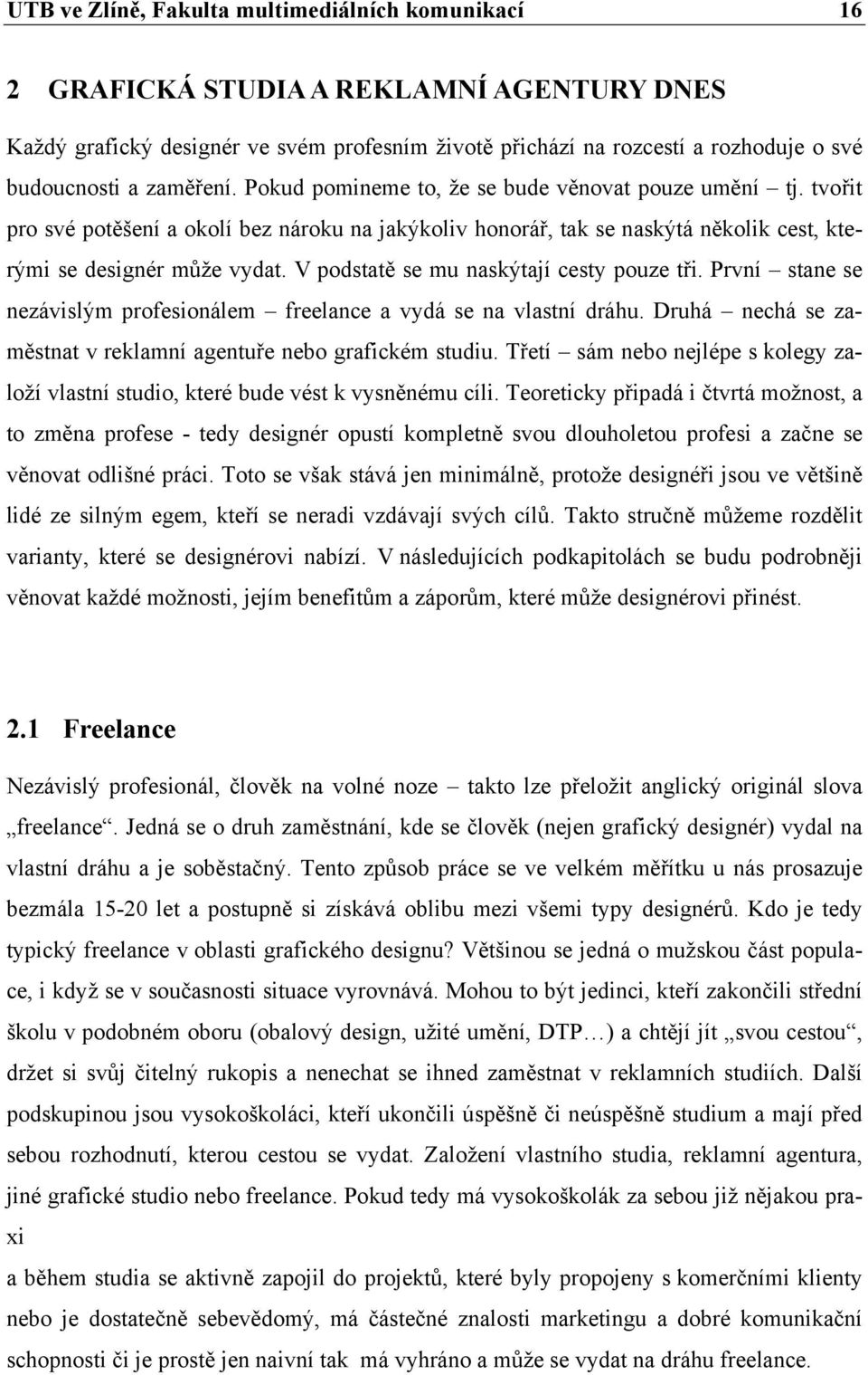 V podstatě se mu naskýtají cesty pouze tři. První stane se nezávislým profesionálem freelance a vydá se na vlastní dráhu. Druhá nechá se zaměstnat v reklamní agentuře nebo grafickém studiu.