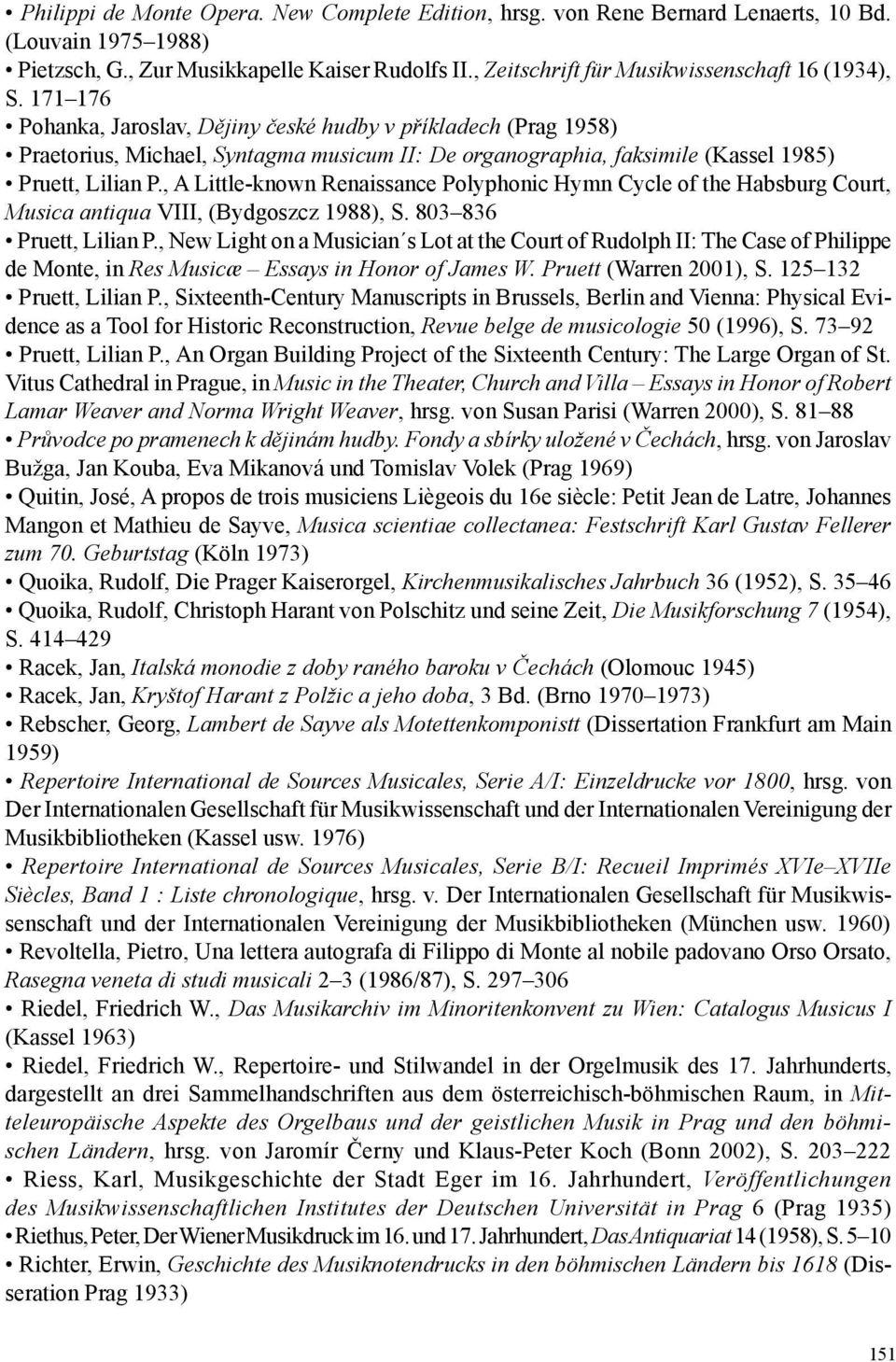 171 176 Pohanka, Jaroslav, Dějiny české hudby v příkladech (Prag 1958) Praetorius, Michael, Syntagma musicum II: De organographia, faksimile (Kassel 1985) Pruett, Lilian P.