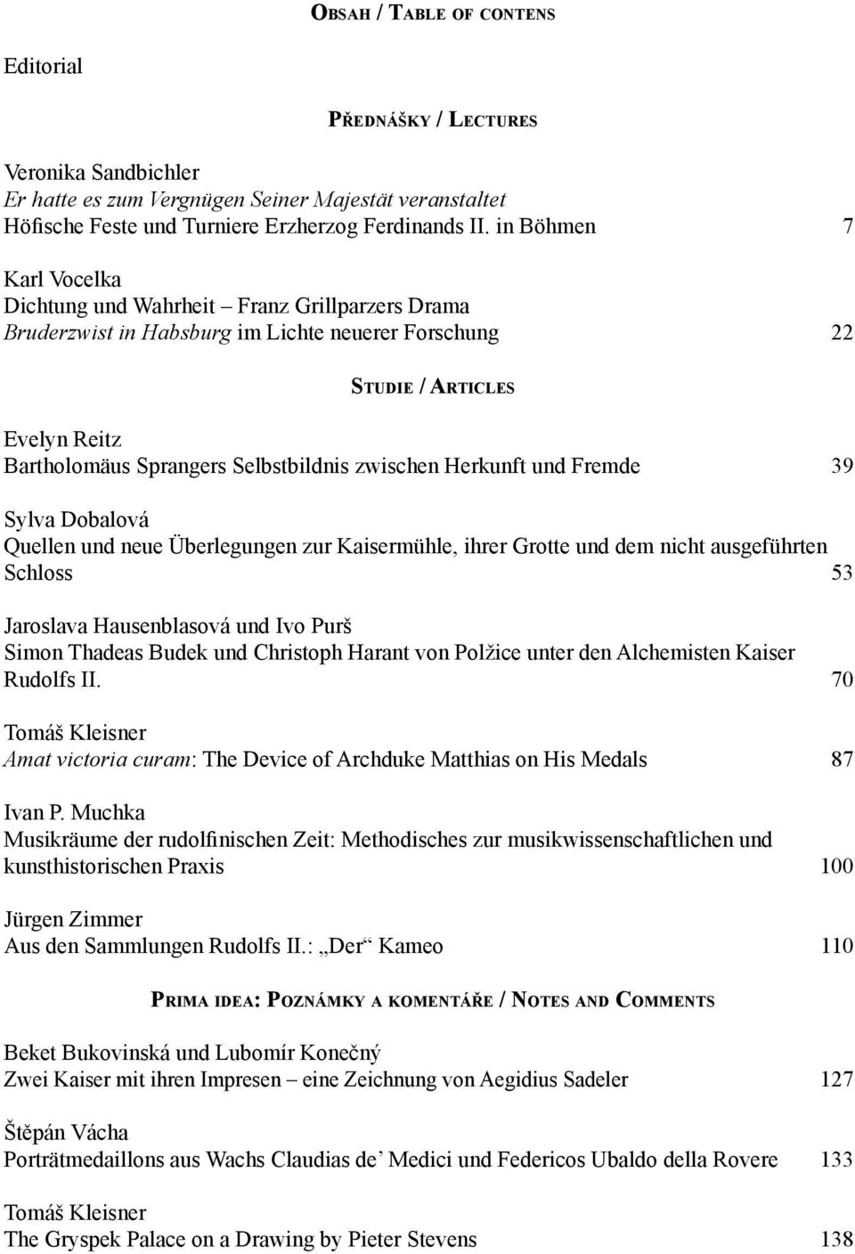 in Böhmen 7 Karl Vocelka Dichtung und Wahrheit Franz Grillparzers Drama Bruderzwist in Habsburg im Lichte neuerer Forschung 22 Studie / Articles Evelyn Reitz Bartholomäus Sprangers Selbstbildnis