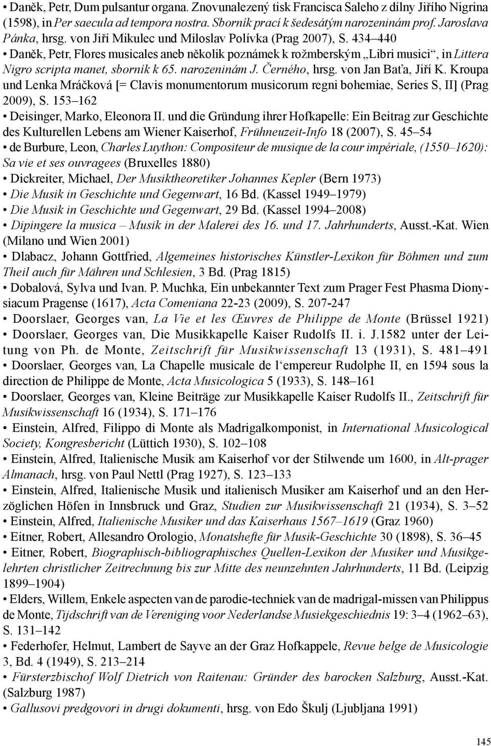 434 440 Daněk, Petr, Flores musicales aneb několik poznámek k rožmberským Libri musici, in Littera Nigro scripta manet, sborník k 65. narozeninám J. Černého, hrsg. von Jan Baťa, Jiří K.