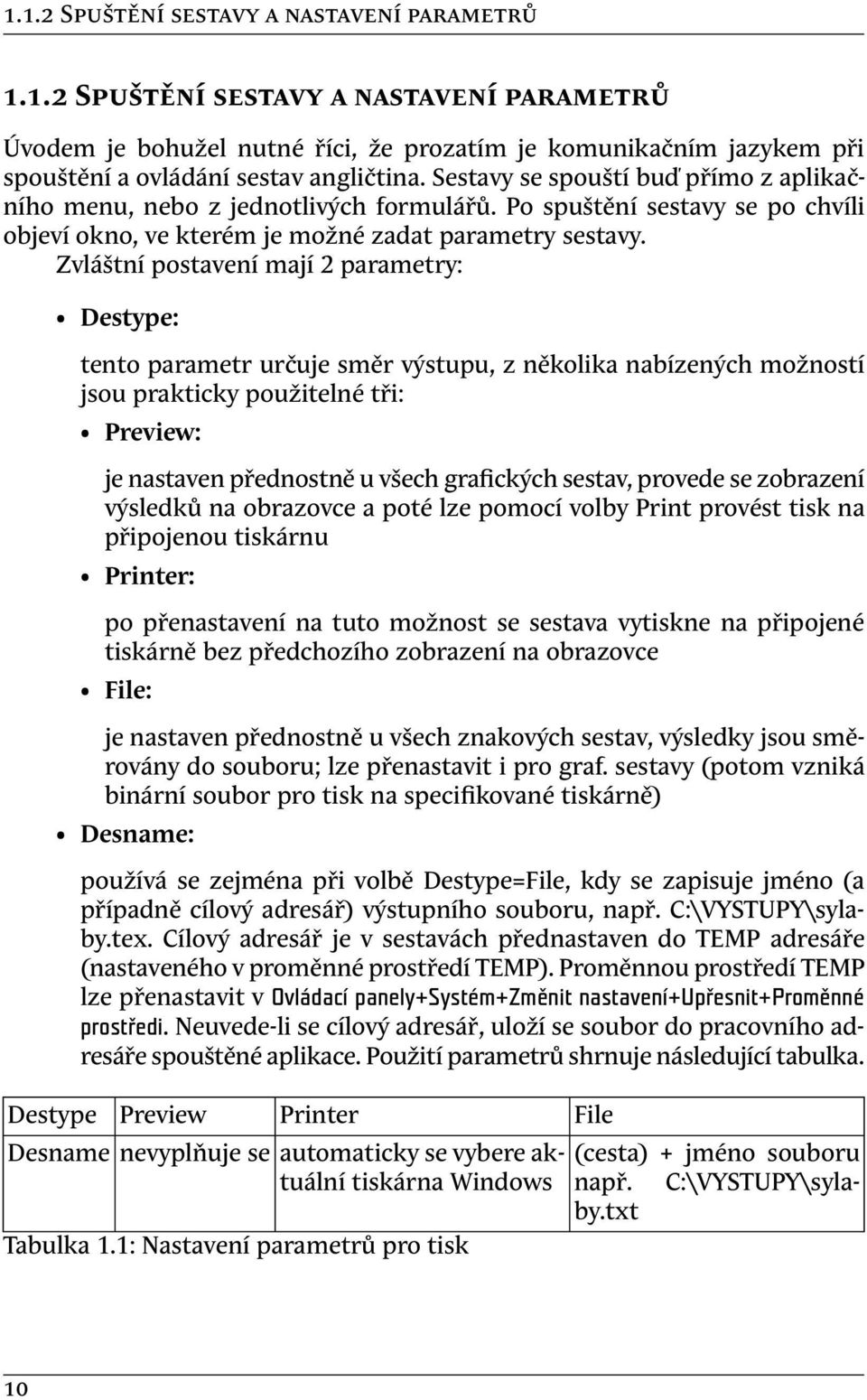 Zvláštní postavení mají 2 parametry: Destype: tento parametr určuje směr výstupu, z několika nabízených možností jsou prakticky použitelné tři: Preview: je nastaven přednostně u všech grafických