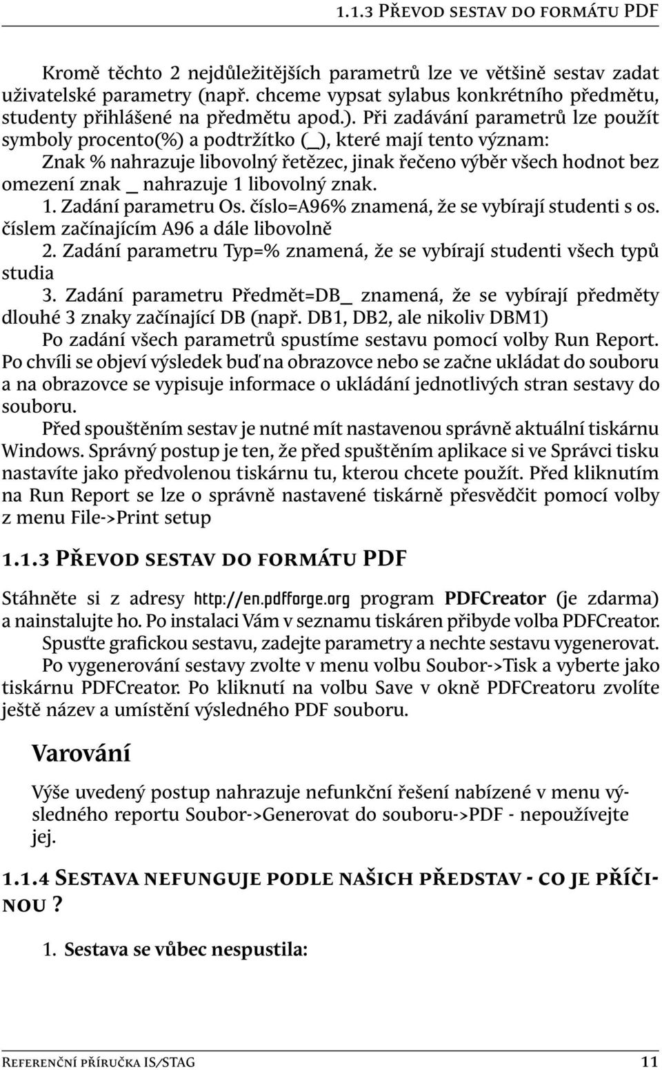 Při zadávání parametrů lze použít symboly procento(%) a podtržítko (_), které mají tento význam: Znak % nahrazuje libovolný řetězec, jinak řečeno výběr všech hodnot bez omezení znak _ nahrazuje 1