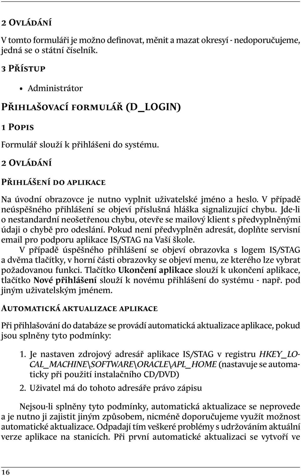 Jde-li o nestandardní neošetřenou chybu, otevře se mailový klient s předvyplněnými údaji o chybě pro odeslání.