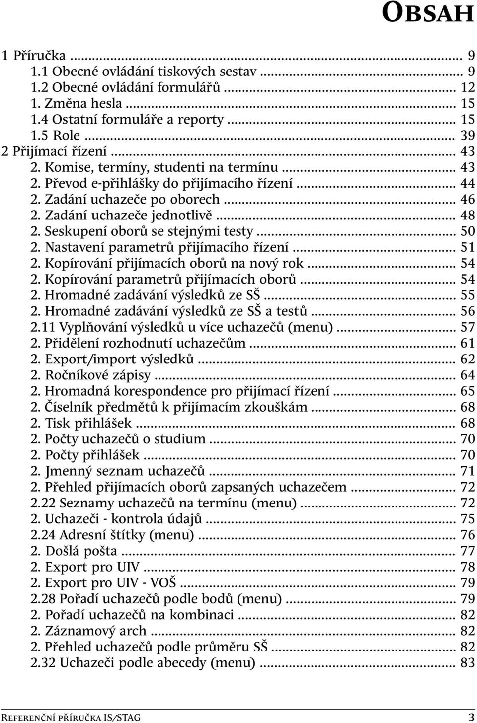 Seskupení oborů se stejnými testy... 50 2. Nastavení parametrů přijímacího řízení... 51 2. Kopírování přijímacích oborů na nový rok... 54 2. Kopírování parametrů přijímacích oborů... 54 2. Hromadné zadávání výsledků ze SŠ.