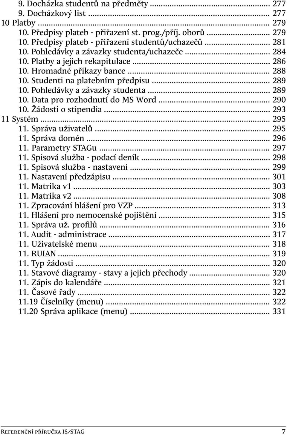 Pohledávky a závazky studenta... 289 10. Data pro rozhodnutí do MS Word... 290 10. Žádosti o stipendia... 293 11 Systém... 295 11. Správa uživatelů... 295 11. Správa domén... 296 11. Parametry STAGu.