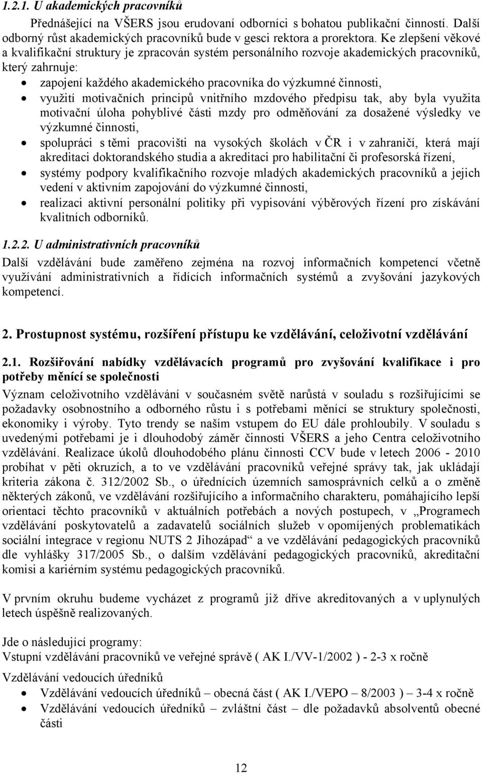 motivačních principů vnitřního mzdového předpisu tak, aby byla využita motivační úloha pohyblivé části mzdy pro odměňování za dosažené výsledky ve výzkumné činnosti, spolupráci s těmi pracovišti na