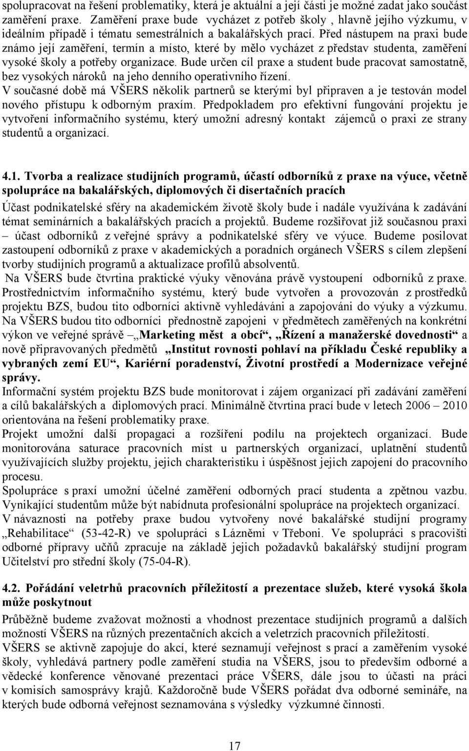 Před nástupem na praxi bude známo její zaměření, termín a místo, které by mělo vycházet z představ studenta, zaměření vysoké školy a potřeby organizace.