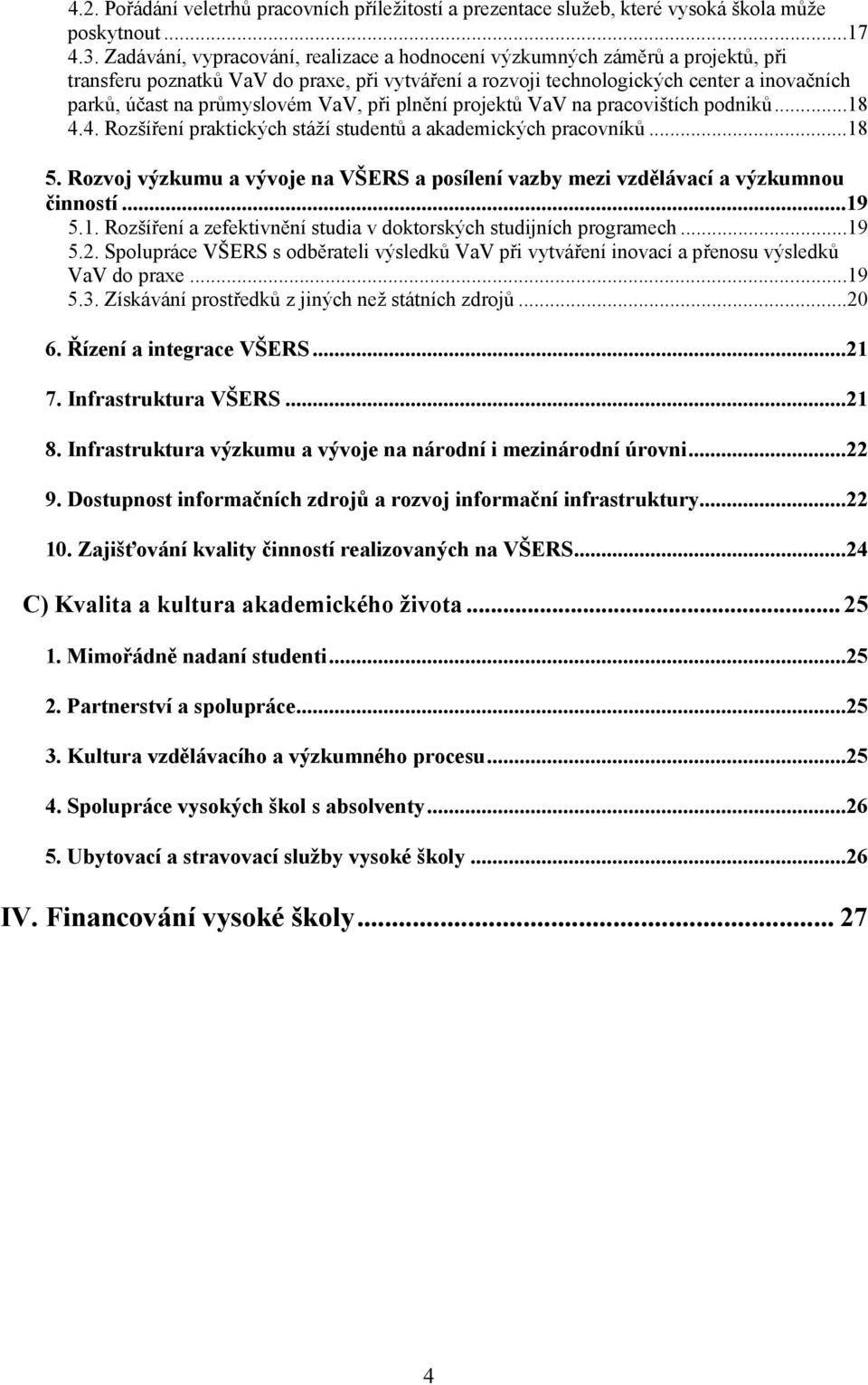 VaV, při plnění projektů VaV na pracovištích podniků...18 4.4. Rozšíření praktických stáží studentů a akademických pracovníků...18 5.