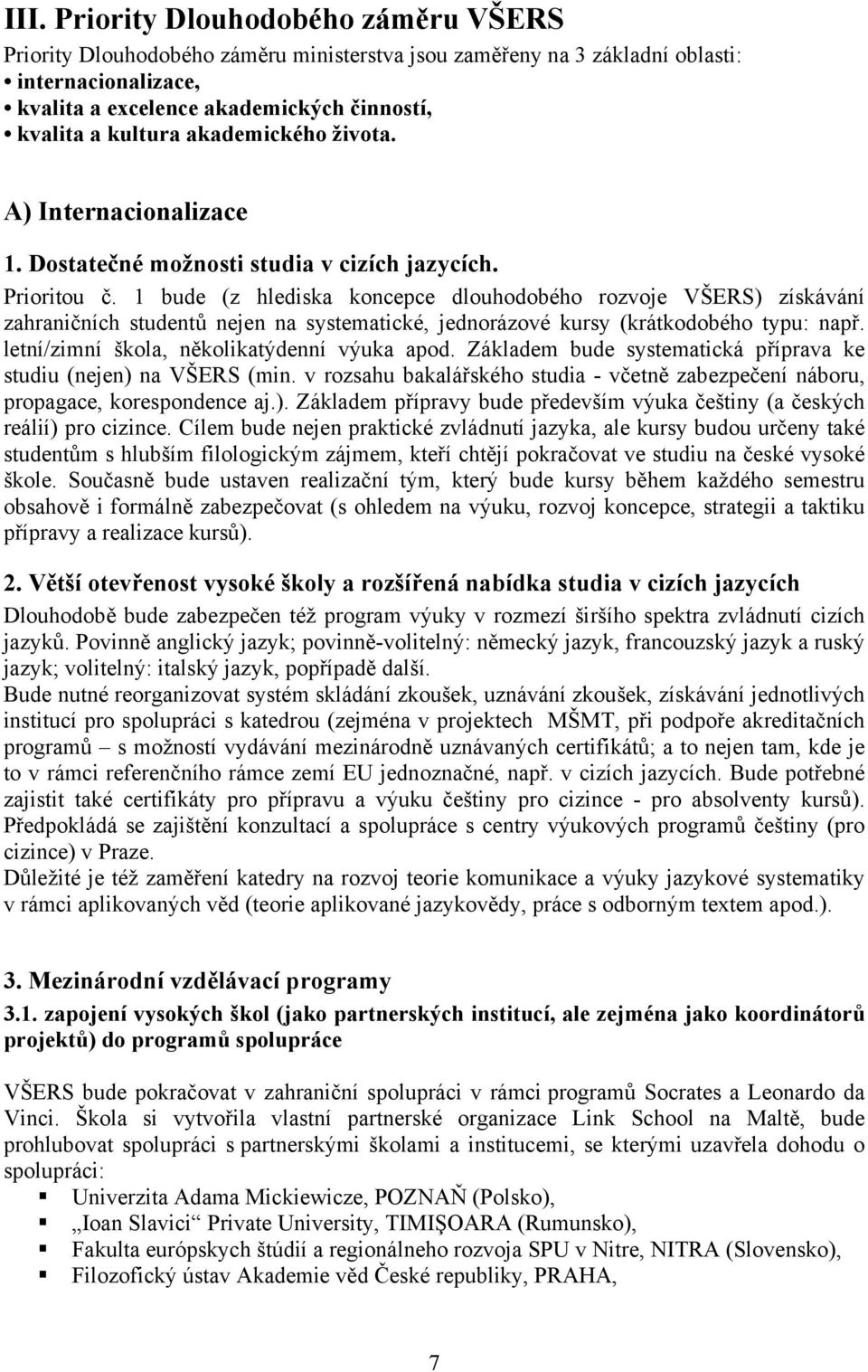 1 bude (z hlediska koncepce dlouhodobého rozvoje VŠERS) získávání zahraničních studentů nejen na systematické, jednorázové kursy (krátkodobého typu: např.