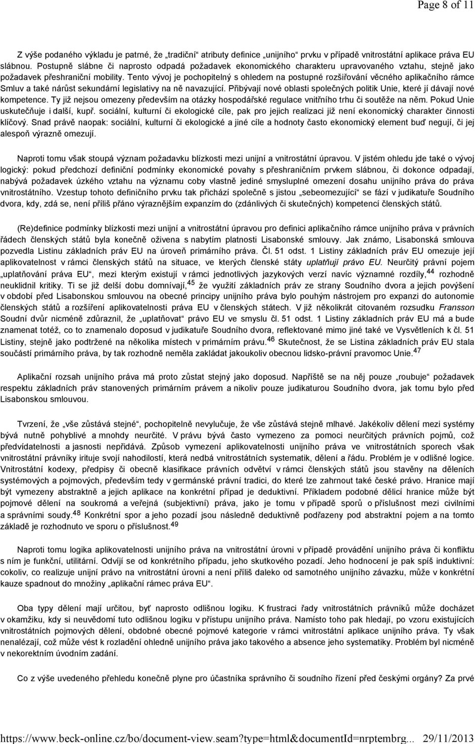 Tento vývoj je pochopitelný s ohledem na postupné rozšiřování věcného aplikačního rámce Smluv a také nárůst sekundární legislativy na ně navazující.