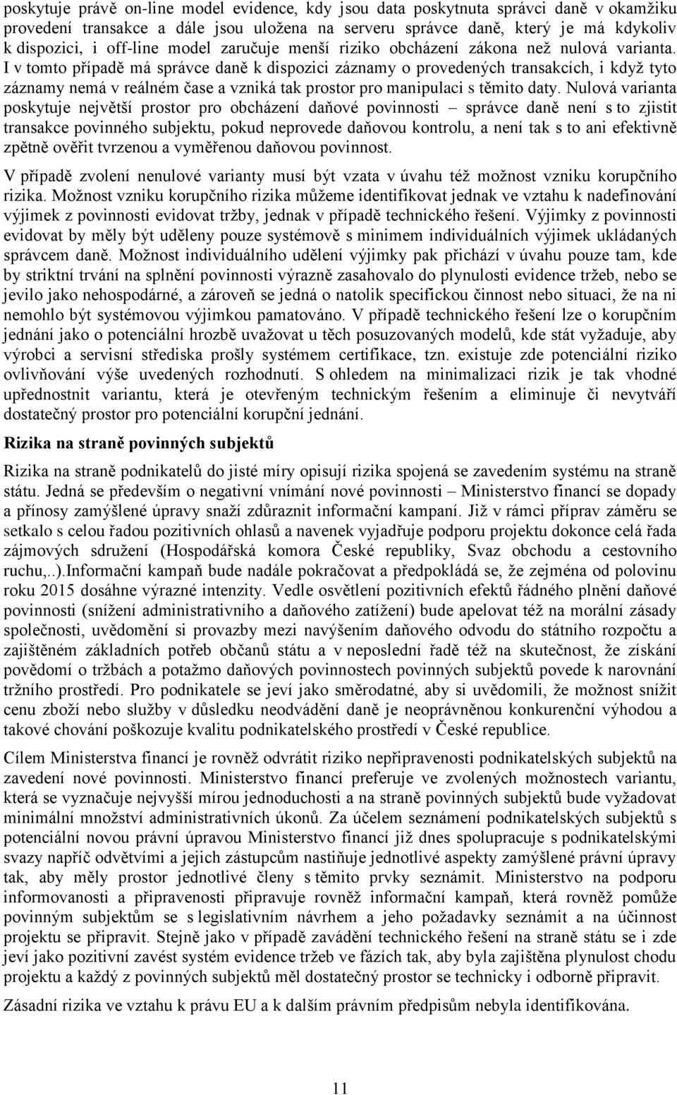 I v tomto případě má správce daně k dispozici záznamy o provedených transakcích, i když tyto záznamy nemá v reálném čase a vzniká tak prostor pro manipulaci s těmito daty.