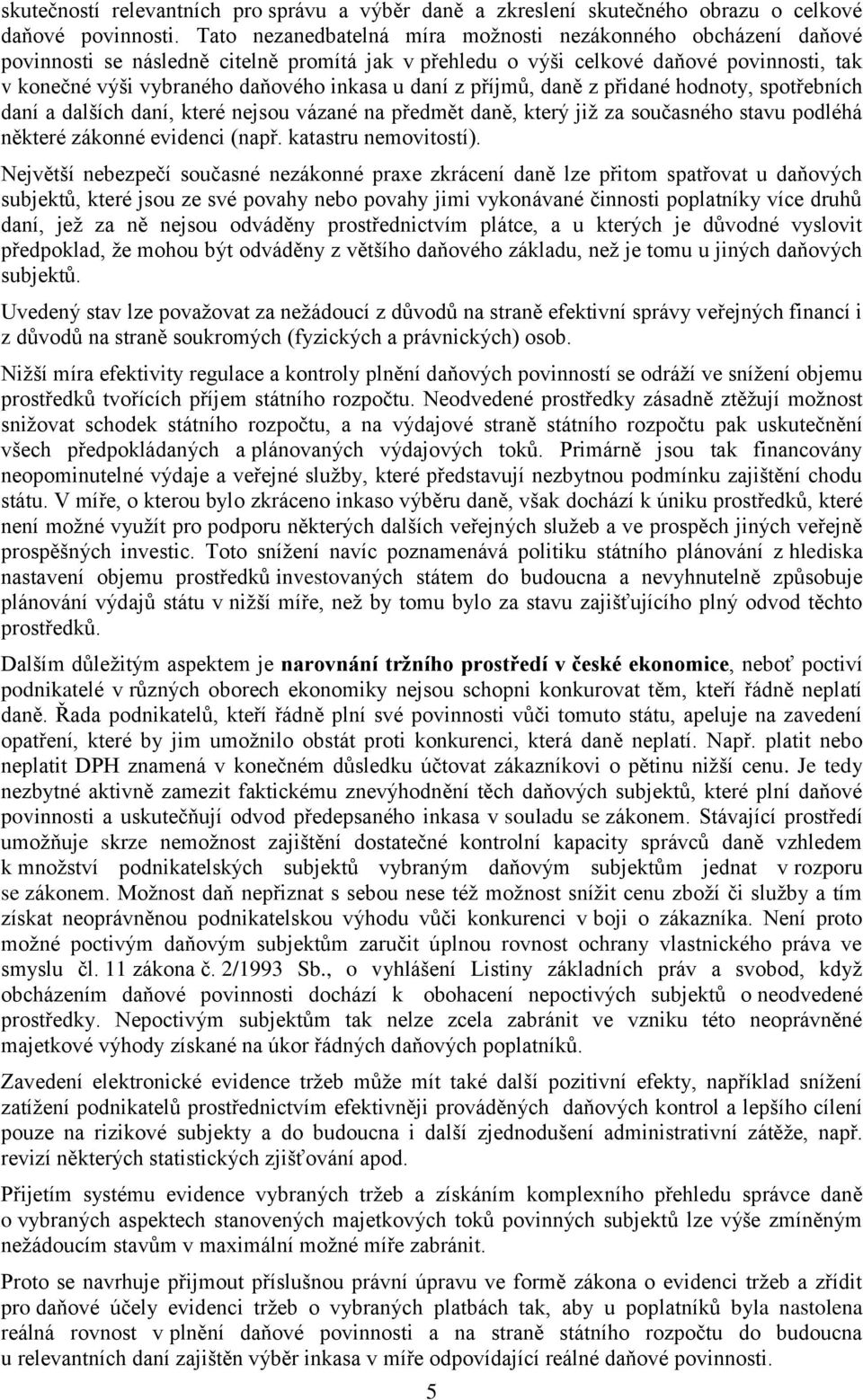 daní z příjmů, daně z přidané hodnoty, spotřebních daní a dalších daní, které nejsou vázané na předmět daně, který již za současného stavu podléhá některé zákonné evidenci (např.