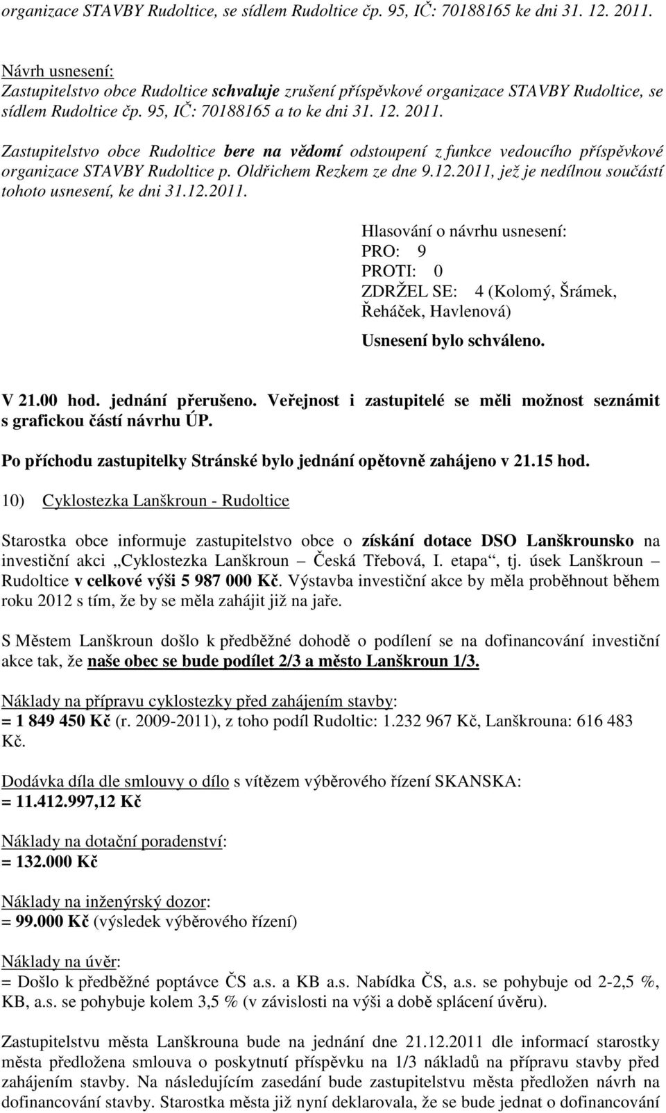 Zastupitelstvo obce Rudoltice bere na vědomí odstoupení z funkce vedoucího příspěvkové organizace STAVBY Rudoltice p. Oldřichem Rezkem ze dne 9.12.