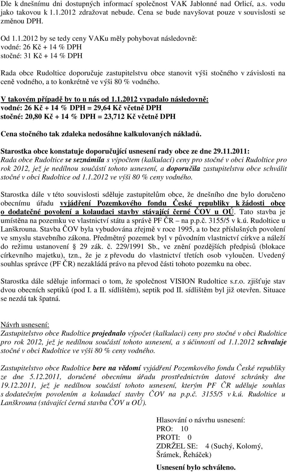 obce Rudoltice doporučuje zastupitelstvu obce stanovit výši stočného v závislosti na ceně vodného, a to konkrétně ve výši 80 % vodného. V takovém případě by to u nás od 1.