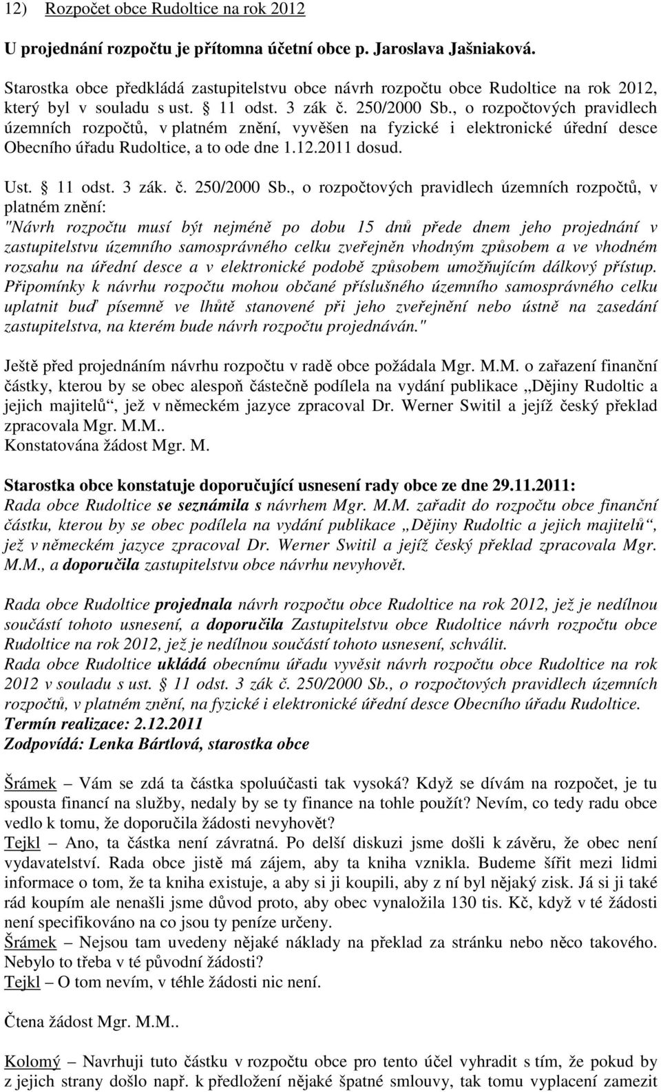 , o rozpočtových pravidlech územních rozpočtů, v platném znění, vyvěšen na fyzické i elektronické úřední desce Obecního úřadu Rudoltice, a to ode dne 1.12.2011 dosud. Ust. 11 odst. 3 zák. č.