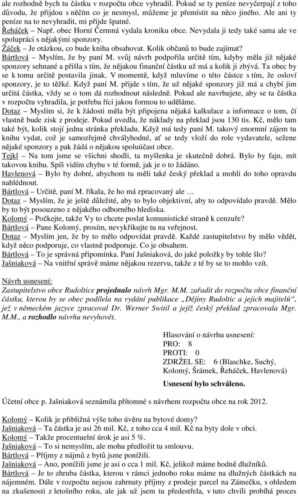 Žáček Je otázkou, co bude kniha obsahovat. Kolik občanů to bude zajímat? Bártlová Myslím, že by paní M.